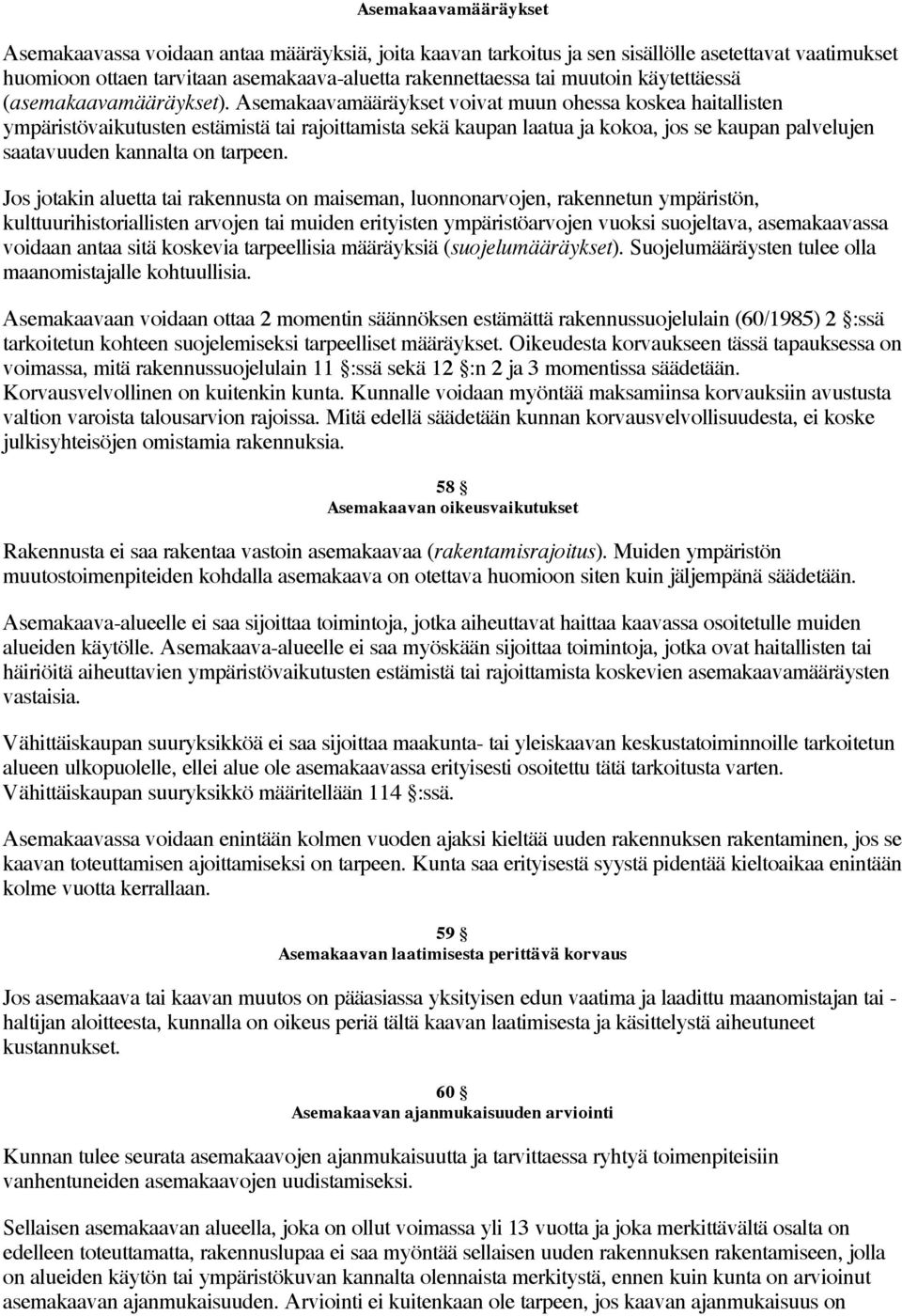 Asemakaavamääräykset voivat muun ohessa koskea haitallisten ympäristövaikutusten estämistä tai rajoittamista sekä kaupan laatua ja kokoa, jos se kaupan palvelujen saatavuuden kannalta on tarpeen.