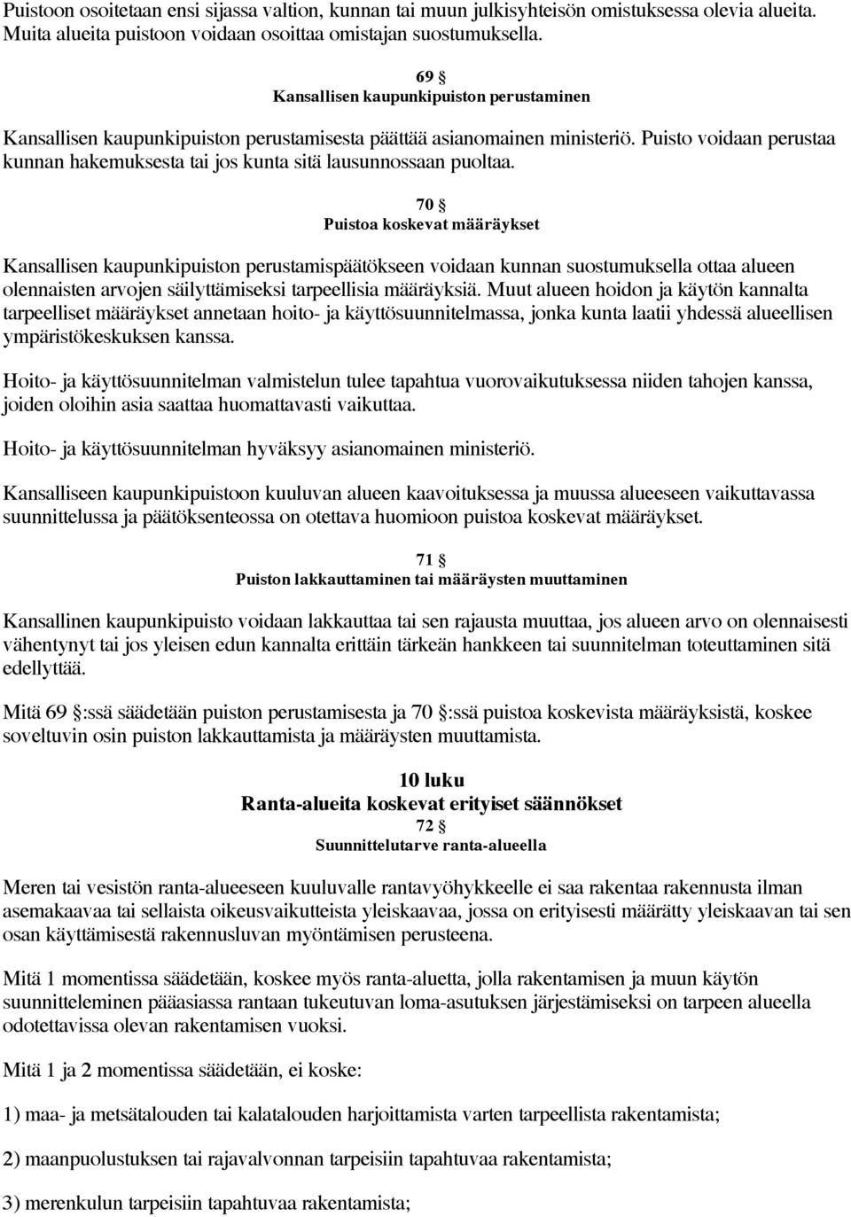 Puisto voidaan perustaa kunnan hakemuksesta tai jos kunta sitä lausunnossaan puoltaa.