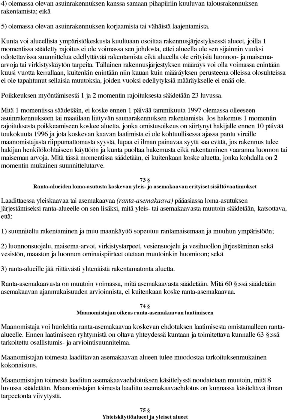 odotettavissa suunnittelua edellyttävää rakentamista eikä alueella ole erityisiä luonnon- ja maisemaarvoja tai virkistyskäytön tarpeita.