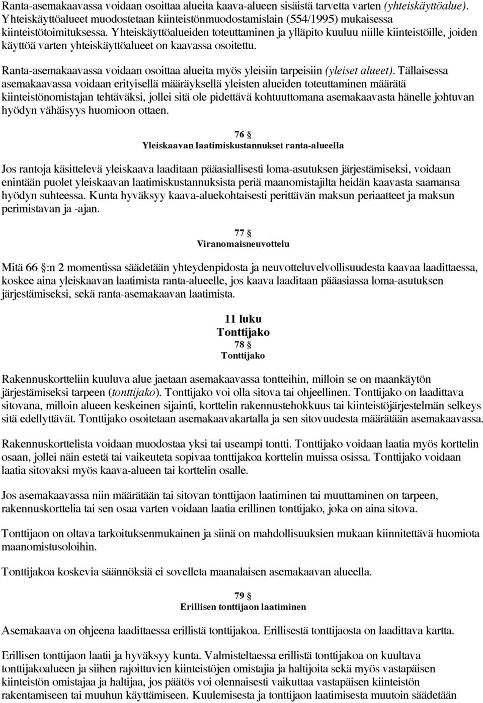 Yhteiskäyttöalueiden toteuttaminen ja ylläpito kuuluu niille kiinteistöille, joiden käyttöä varten yhteiskäyttöalueet on kaavassa osoitettu.