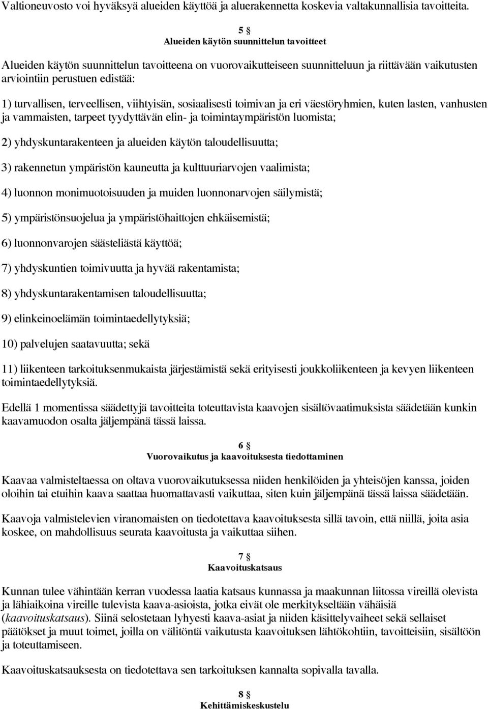 terveellisen, viihtyisän, sosiaalisesti toimivan ja eri väestöryhmien, kuten lasten, vanhusten ja vammaisten, tarpeet tyydyttävän elin- ja toimintaympäristön luomista; 2) yhdyskuntarakenteen ja