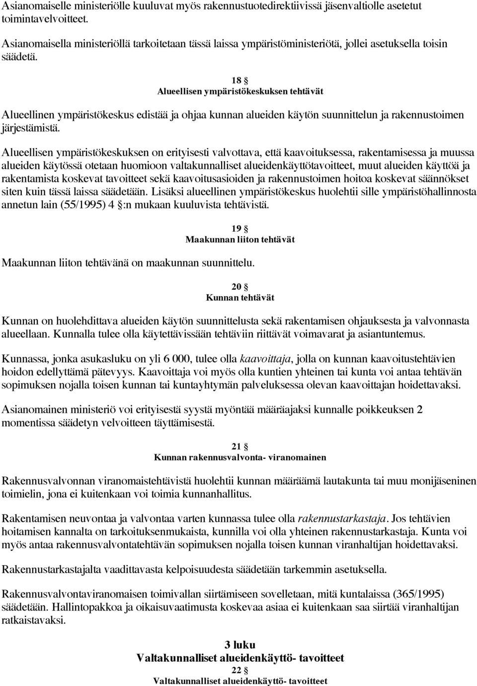 18 Alueellisen ympäristökeskuksen tehtävät Alueellinen ympäristökeskus edistää ja ohjaa kunnan alueiden käytön suunnittelun ja rakennustoimen järjestämistä.