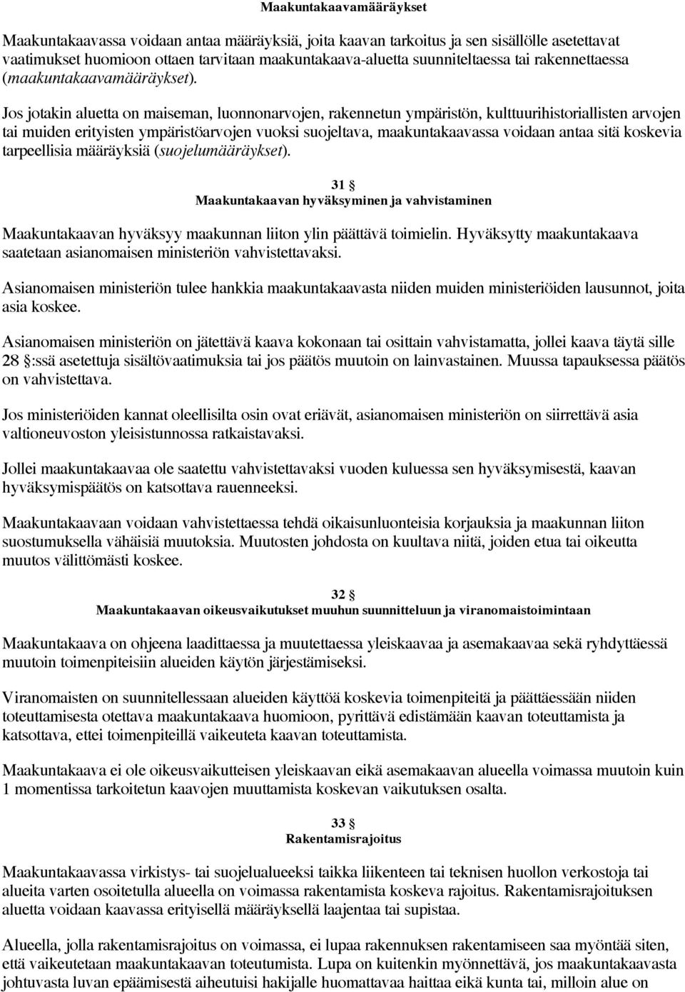 Jos jotakin aluetta on maiseman, luonnonarvojen, rakennetun ympäristön, kulttuurihistoriallisten arvojen tai muiden erityisten ympäristöarvojen vuoksi suojeltava, maakuntakaavassa voidaan antaa sitä