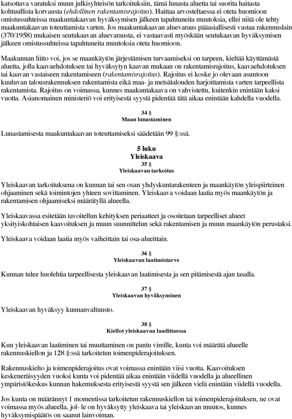 Jos maakuntakaavan aluevaraus pääasiallisesti vastaa rakennuslain (370/1958) mukaisen seutukaavan aluevarausta, ei vastaavasti myöskään seutukaavan hyväksymisen jälkeen omistussuhteissa tapahtuneita