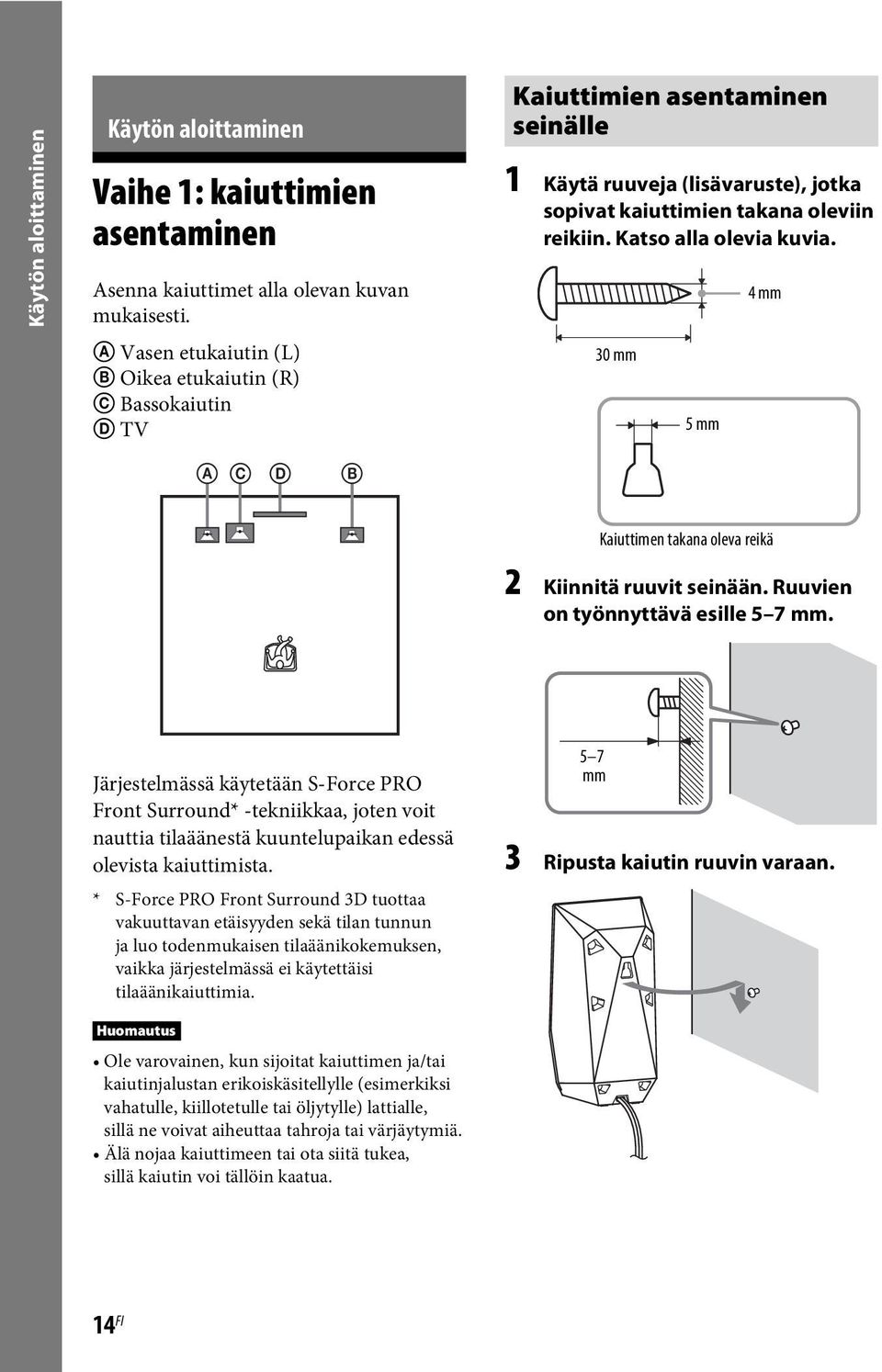 Katso alla olevia kuvia. 30 mm 5 mm 4 mm A C D B Kaiuttimen takana oleva reikä 2 Kiinnitä ruuvit seinään. Ruuvien on työnnyttävä esille 5 7 mm.