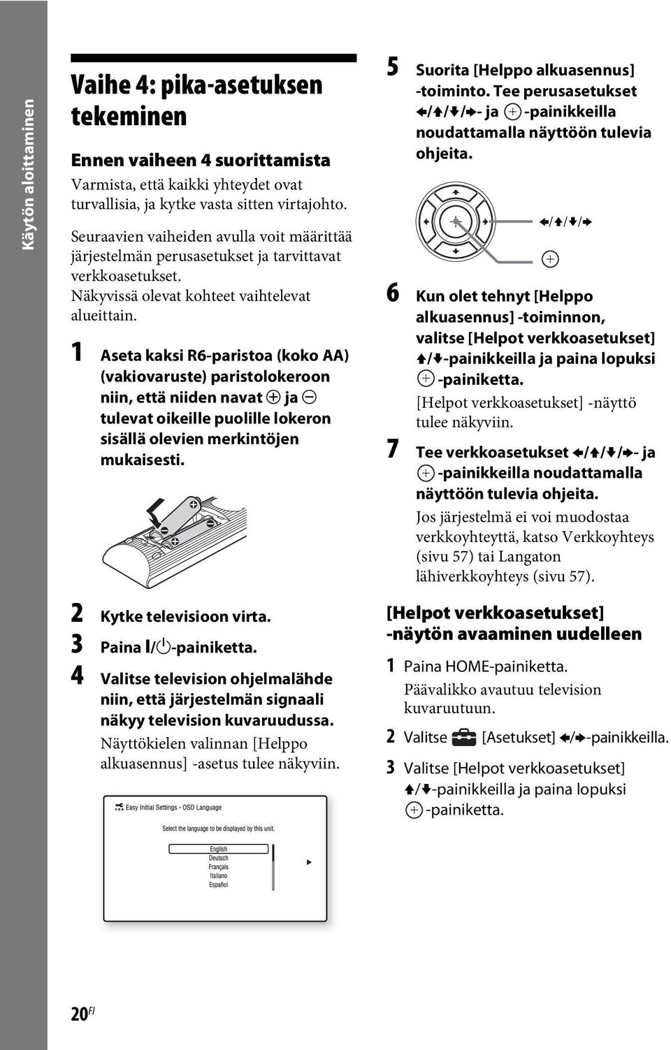 1 Aseta kaksi R6-paristoa (koko AA) (vakiovaruste) paristolokeroon niin, että niiden navat 3 ja # tulevat oikeille puolille lokeron sisällä olevien merkintöjen mukaisesti. 2 Kytke televisioon virta.