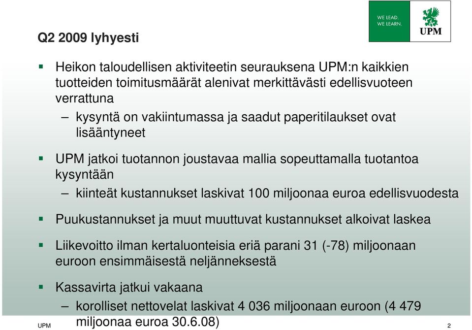 laskivat 100 miljoonaa euroa edellisvuodesta Puukustannukset ja muut muuttuvat kustannukset alkoivat laskea Liikevoitto ilman kertaluonteisia eriä parani 31