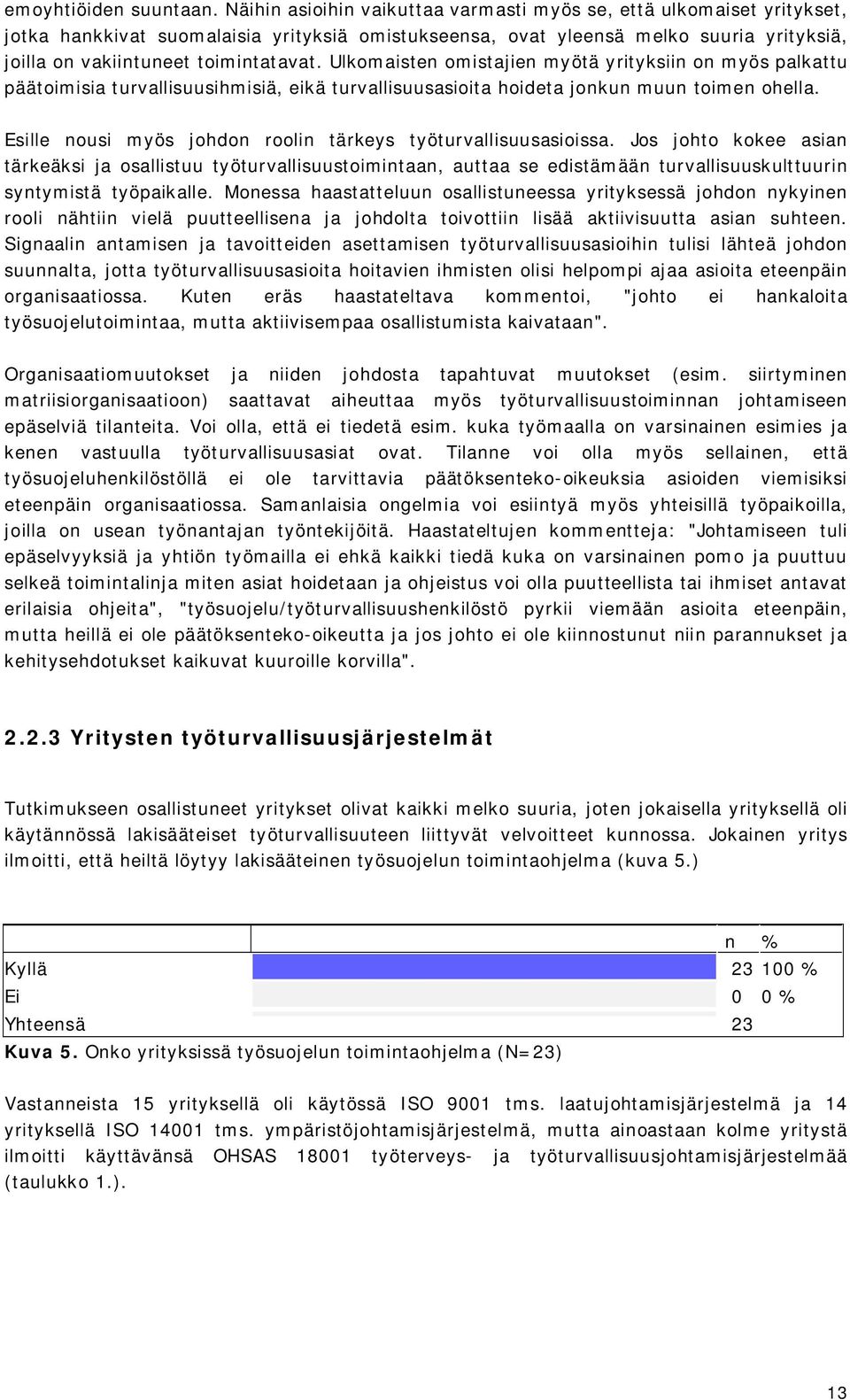 Ulkomaisten omistajien myötä yrityksiin on myös palkattu päätoimisia turvallisuusihmisiä, eikä turvallisuusasioita hoideta jonkun muun toimen ohella.