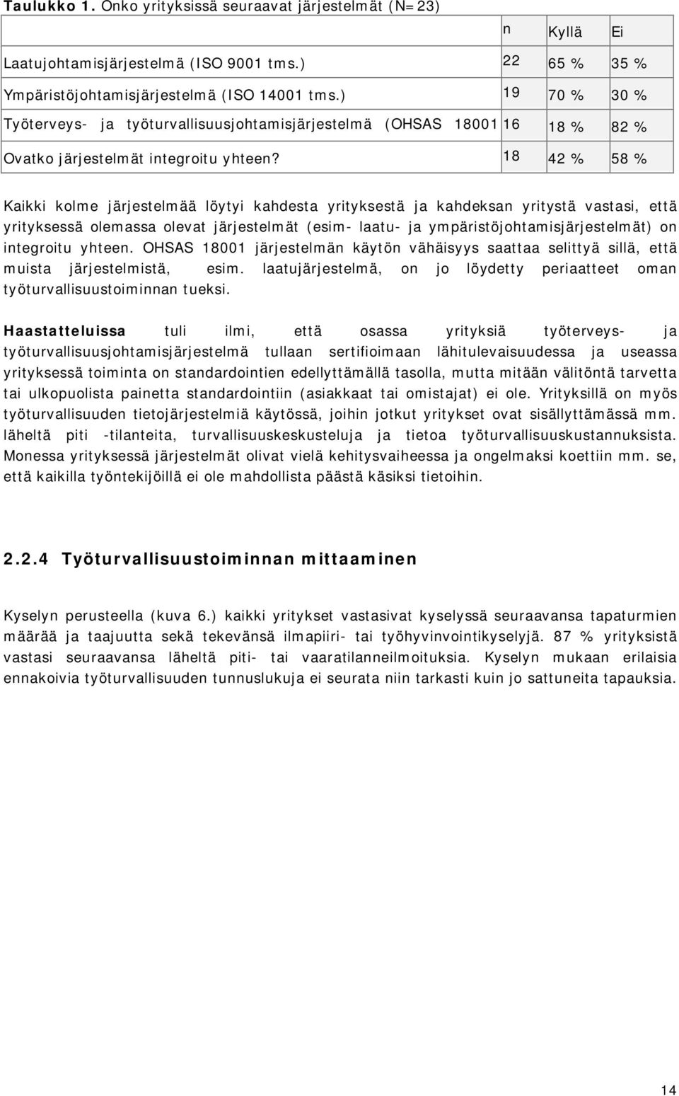 18 42 % 58 % Kaikki kolme järjestelmää löytyi kahdesta yrityksestä ja kahdeksan yritystä vastasi, että yrityksessä olemassa olevat järjestelmät (esim laatu ja ympäristöjohtamisjärjestelmät) on