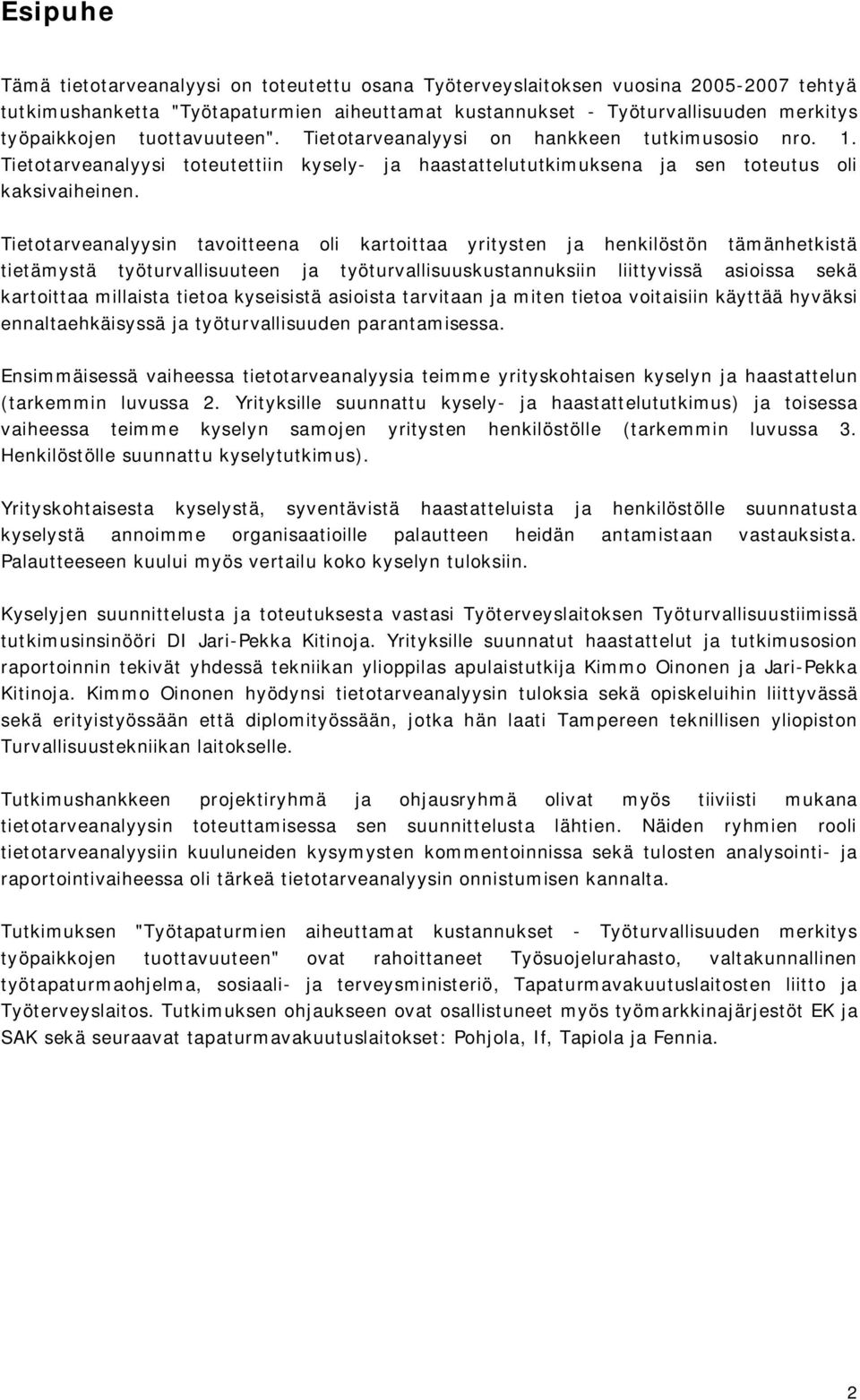 Tietotarveanalyysin tavoitteena oli kartoittaa yritysten ja henkilöstön tämänhetkistä tietämystä työturvallisuuteen ja työturvallisuuskustannuksiin liittyvissä asioissa sekä kartoittaa millaista