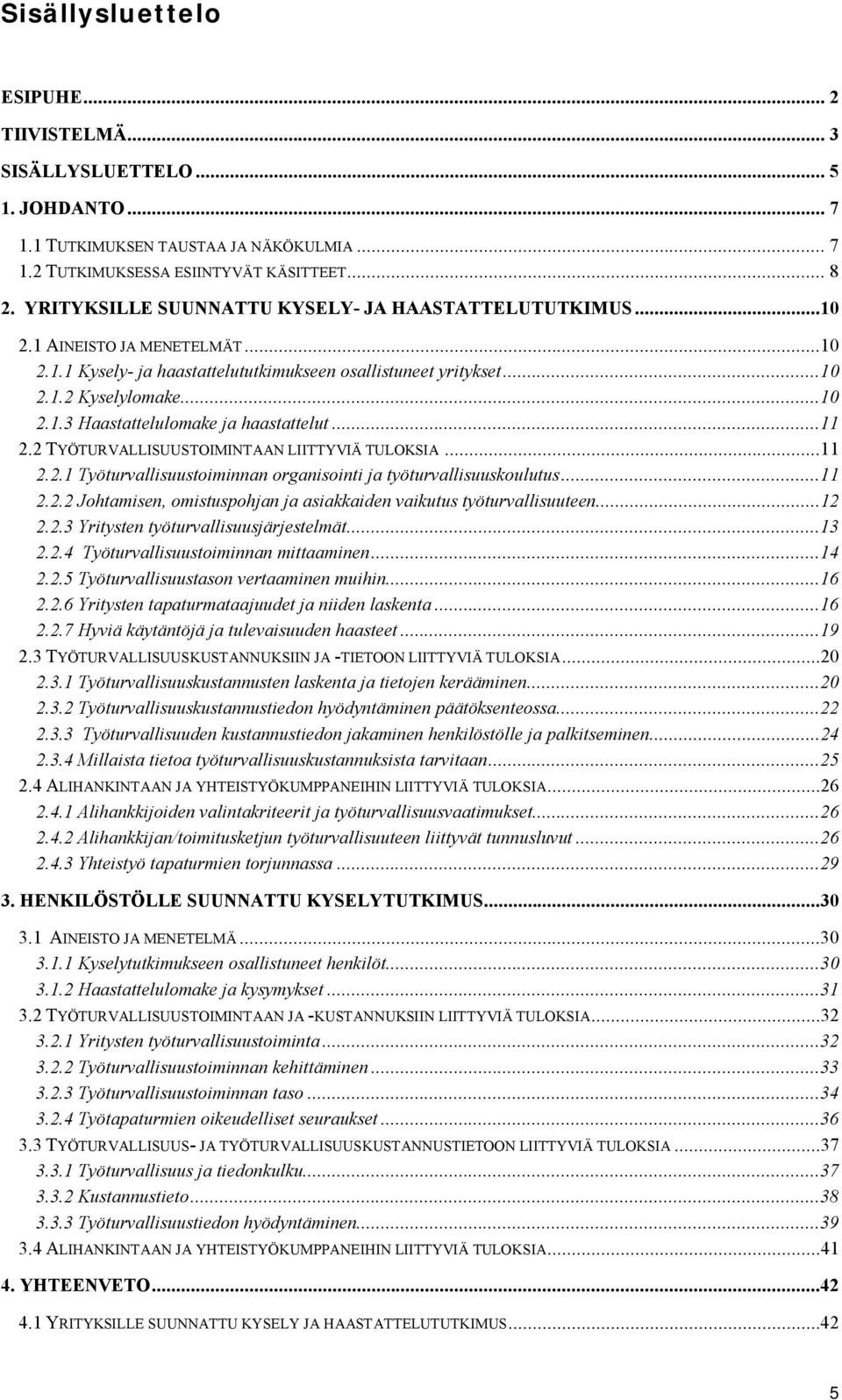 ..11 2.2 TYÖTURVALLISUUSTOIMINTAAN LIITTYVIÄ TULOKSIA...11 2.2.1 Työturvallisuustoiminnan organisointi ja työturvallisuuskoulutus...11 2.2.2 Johtamisen, omistuspohjan ja asiakkaiden vaikutus työturvallisuuteen.