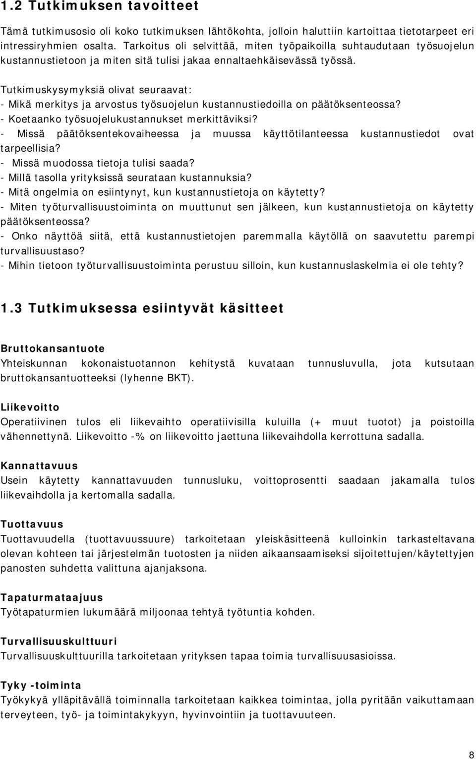 Tutkimuskysymyksiä olivat seuraavat: Mikä merkitys ja arvostus työsuojelun kustannustiedoilla on päätöksenteossa? Koetaanko työsuojelukustannukset merkittäviksi?