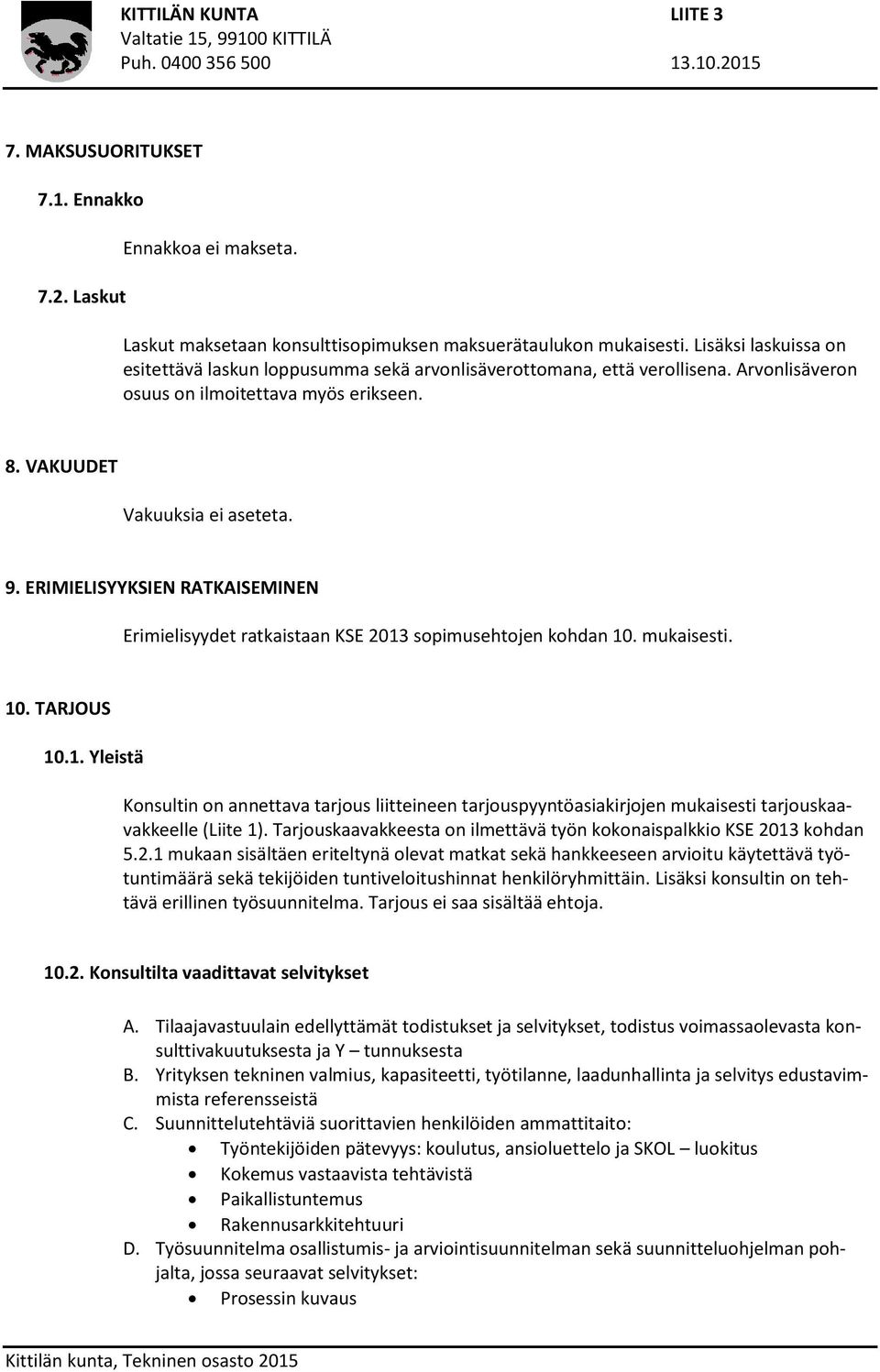 ERIMIELISYYKSIEN RATKAISEMINEN Erimielisyydet ratkaistaan KSE 2013 sopimusehtojen kohdan 10. mukaisesti. 10. TARJOUS 10.1. Yleistä Konsultin on annettava tarjous liitteineen tarjouspyyntöasiakirjojen mukaisesti tarjouskaavakkeelle (Liite 1).