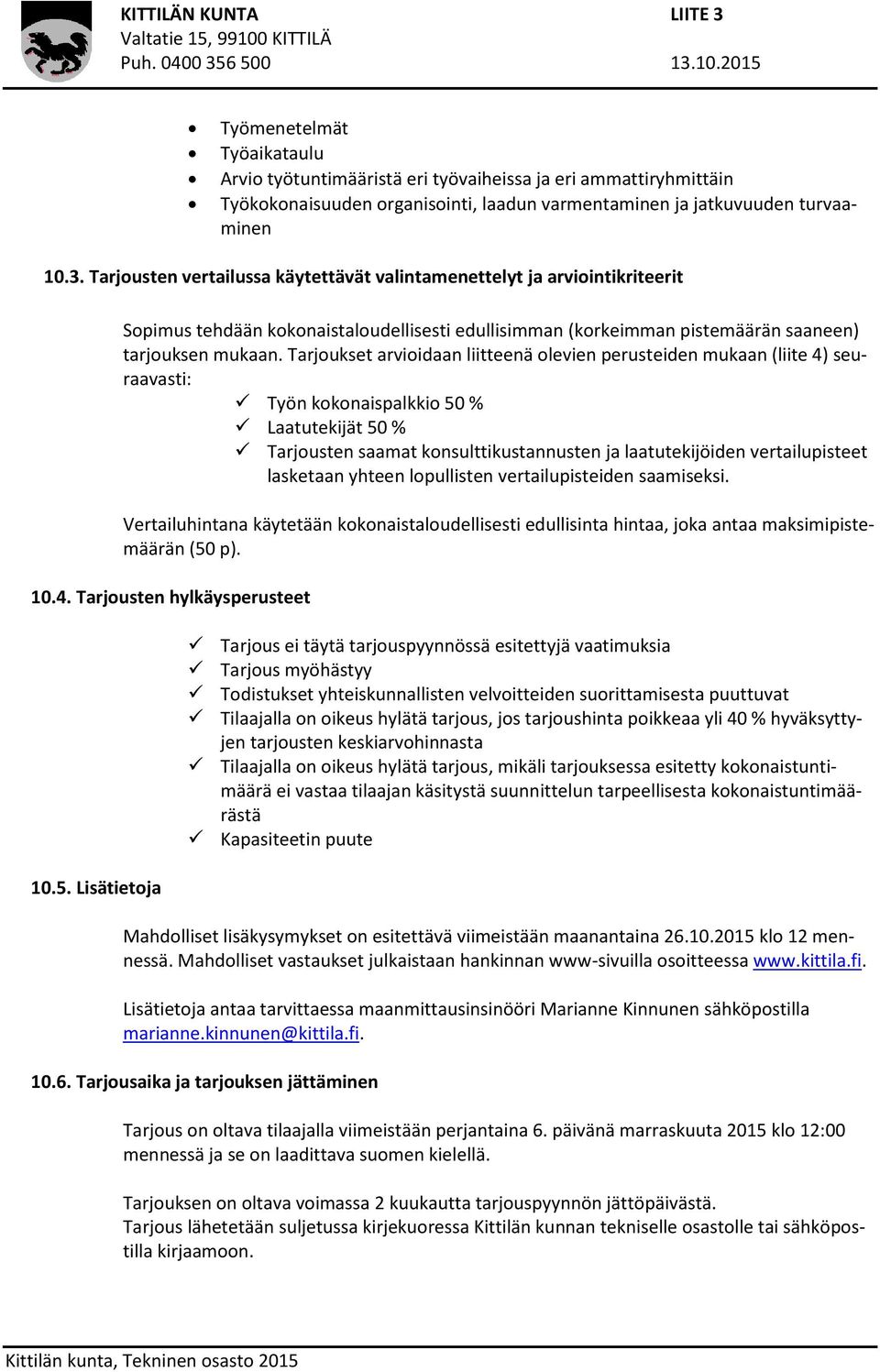 Tarjoukset arvioidaan liitteenä olevien perusteiden mukaan (liite 4) seuraavasti: Työn kokonaispalkkio 50 % Laatutekijät 50 % Tarjousten saamat konsulttikustannusten ja laatutekijöiden