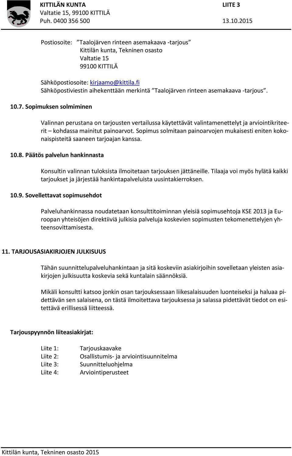 Sopimuksen solmiminen Valinnan perustana on tarjousten vertailussa käytettävät valintamenettelyt ja arviointikriteerit kohdassa mainitut painoarvot.