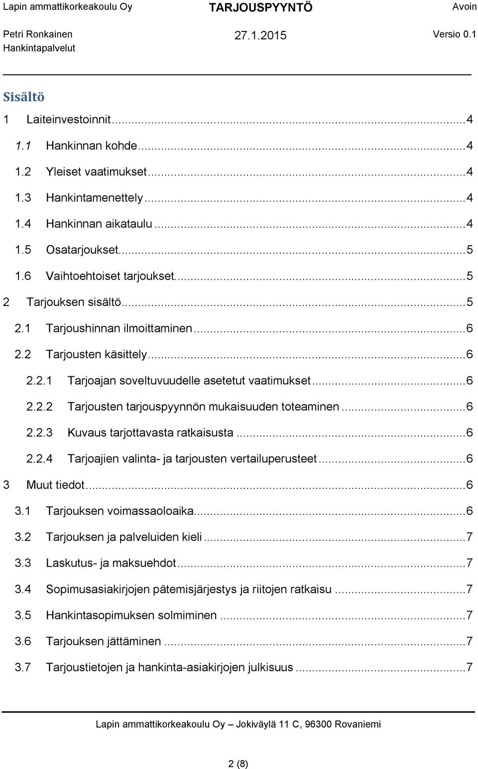 .. 6 2.2.3 Kuvaus tarjottavasta ratkaisusta... 6 2.2.4 Tarjoajien valinta- ja tarjousten vertailuperusteet... 6 3 Muut tiedot... 6 3.1 Tarjouksen voimassaoloaika... 6 3.2 Tarjouksen ja palveluiden kieli.