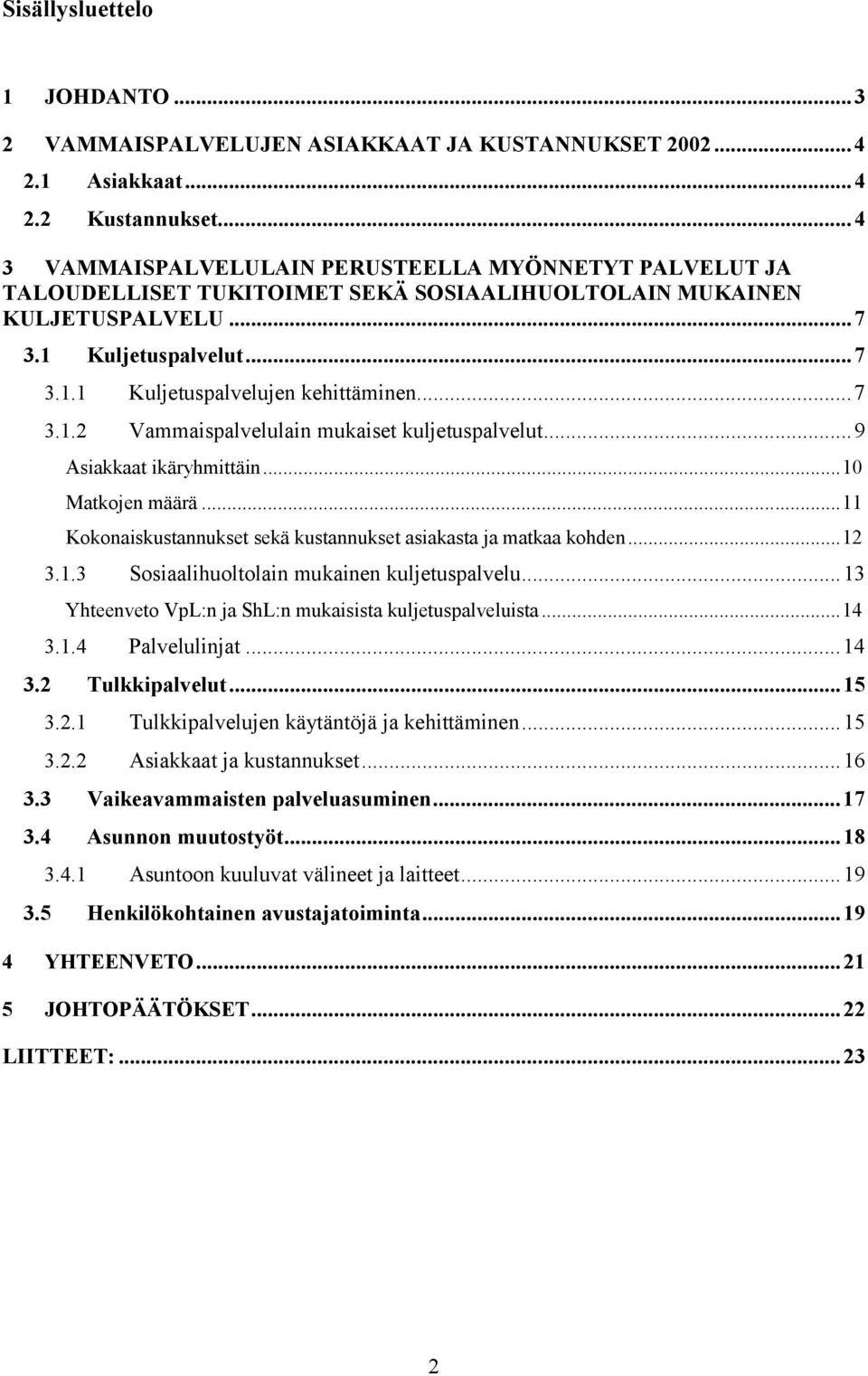 ..7 3.1.2 Vammaispalvelulain mukaiset kuljetuspalvelut...9 Asiakkaat ikäryhmittäin...10 Matkojen määrä...11 Kokonaiskustannukset sekä kustannukset asiakasta ja matkaa kohden...12 3.1.3 Sosiaalihuoltolain mukainen kuljetuspalvelu.