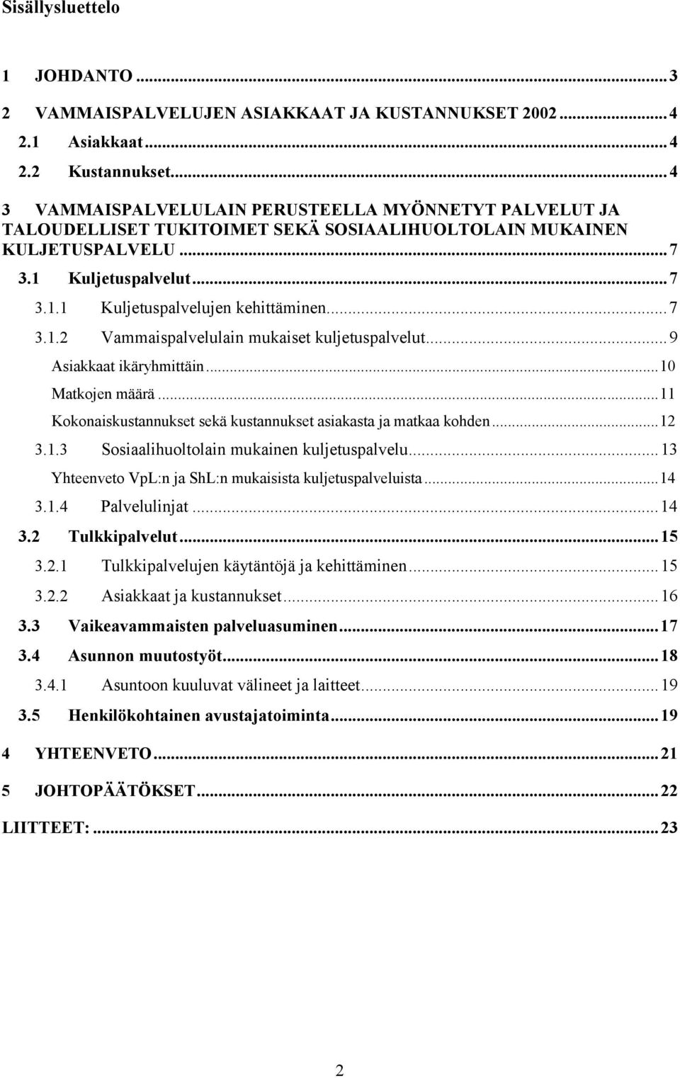 ..7 3.1.2 Vammaispalvelulain mukaiset kuljetuspalvelut...9 Asiakkaat ikäryhmittäin...10 Matkojen määrä...11 Kokonaiskustannukset sekä kustannukset asiakasta ja matkaa kohden...12 3.1.3 Sosiaalihuoltolain mukainen kuljetuspalvelu.