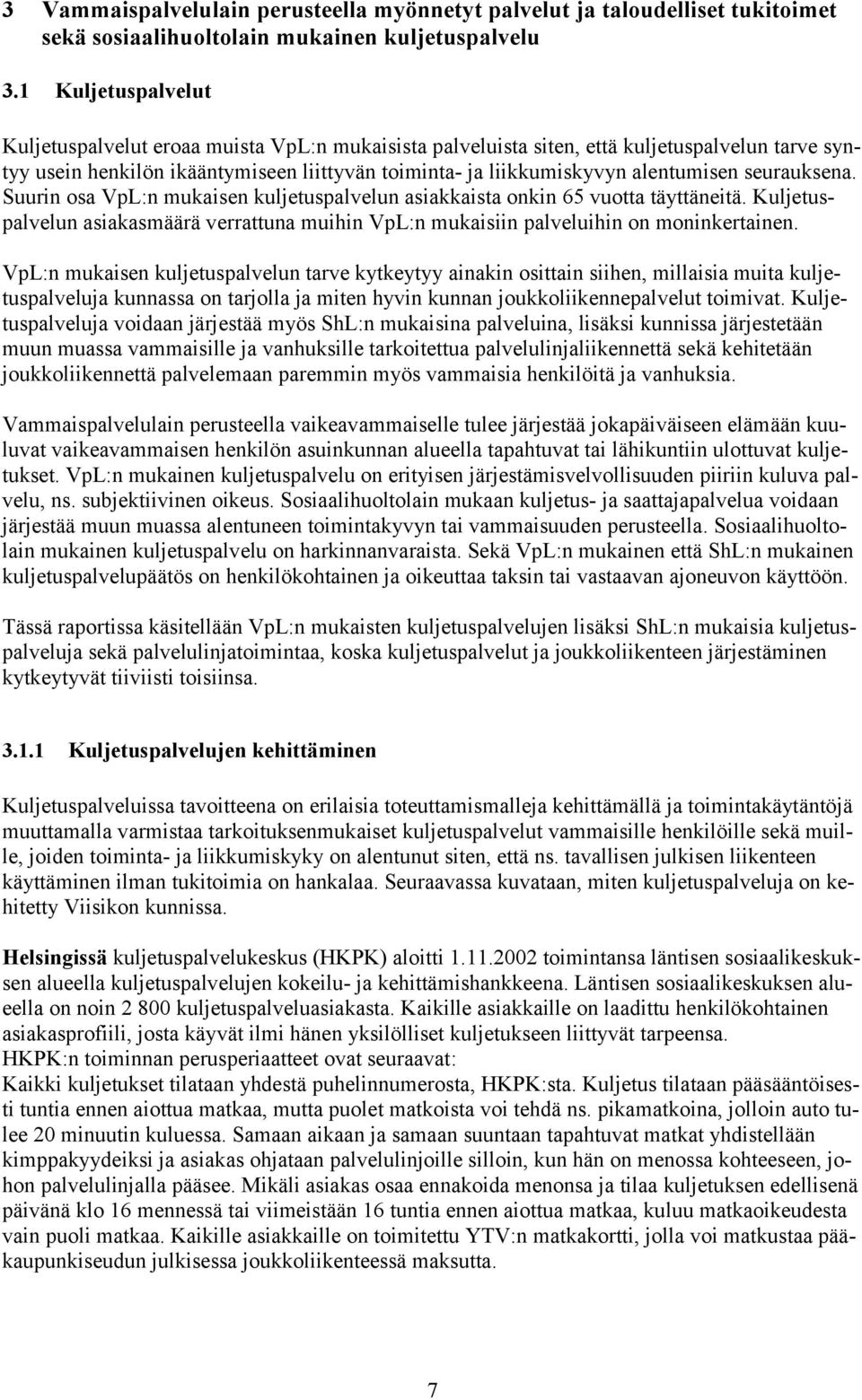 seurauksena. Suurin osa VpL:n mukaisen kuljetuspalvelun asiakkaista onkin 65 vuotta täyttäneitä. Kuljetuspalvelun asiakasmäärä verrattuna muihin VpL:n mukaisiin palveluihin on moninkertainen.