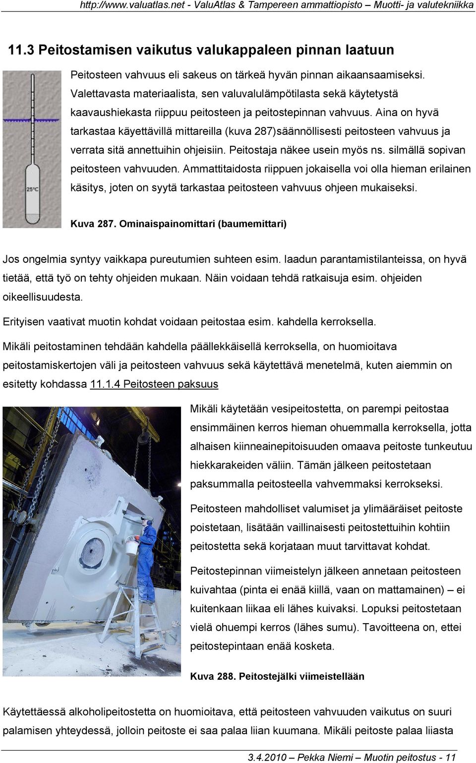 Aina on hyvä tarkastaa käyettävillä mittareilla (kuva 287)säännöllisesti peitosteen vahvuus ja verrata sitä annettuihin ohjeisiin. Peitostaja näkee usein myös ns.