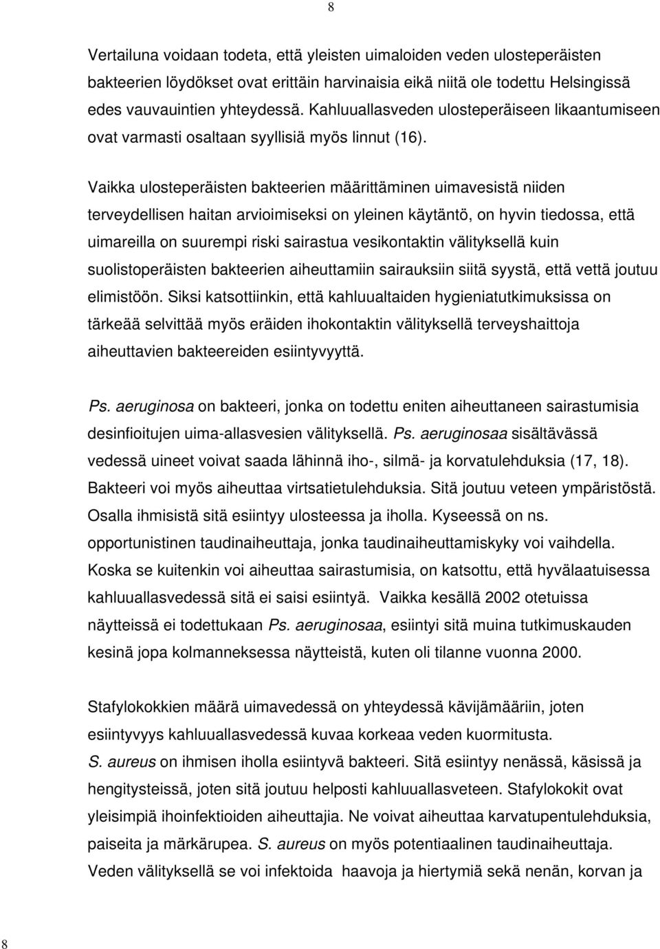 Vaikka ulosteperäisten bakteerien määrittäminen uimavesistä niiden terveydellisen haitan arvioimiseksi on yleinen käytäntö, on hyvin tiedossa, että uimareilla on suurempi riski sairastua