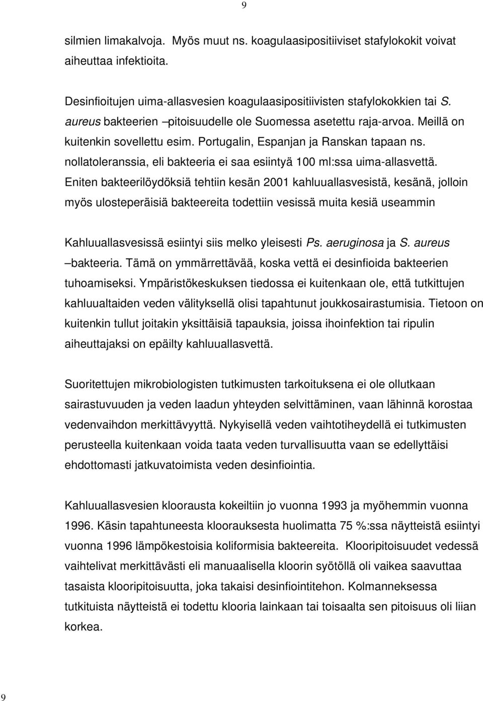 nollatoleranssia, eli bakteeria ei saa esiintyä 100 ml:ssa uima-allasvettä.