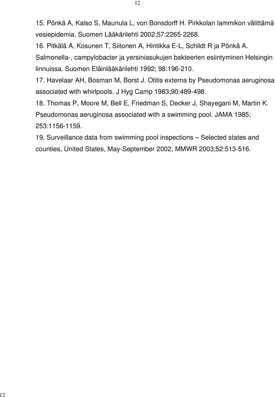 Suomen Eläinlääkärilehti 1992; 98:196-210. 17. Havelaar AH, Bosman M, Borst J. Otitis externa by Pseudomonas aeruginosa associated with whirlpools. J Hyg Camp 1983;90:489-498. 18.