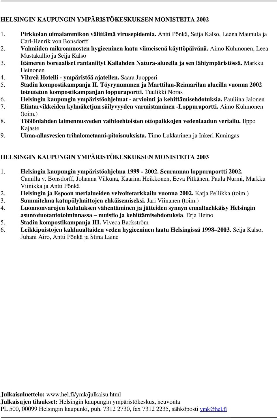 Itämeren boreaaliset rantaniityt Kallahden Natura-alueella ja sen lähiympäristössä. Markku Heinonen 4. Vihreä Hotelli - ympäristöä ajatellen. Saara Juopperi 5. Stadin kompostikampanja II.