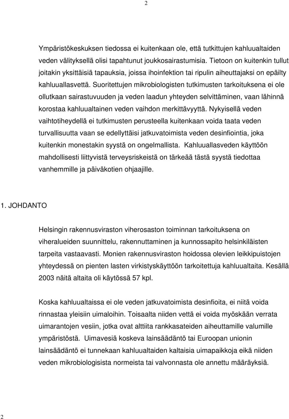 Suoritettujen mikrobiologisten tutkimusten tarkoituksena ei ole ollutkaan sairastuvuuden ja veden laadun yhteyden selvittäminen, vaan lähinnä korostaa kahluualtainen veden vaihdon merkittävyyttä.