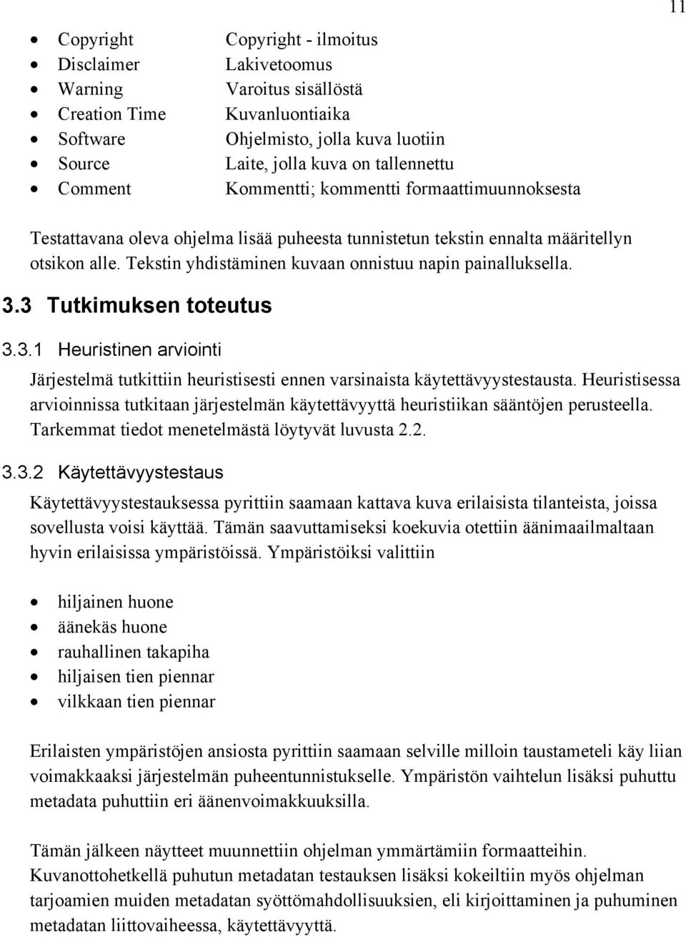 Tekstin yhdistäminen kuvaan onnistuu napin painalluksella. 3.3 Tutkimuksen toteutus 3.3.1 Heuristinen arviointi Järjestelmä tutkittiin heuristisesti ennen varsinaista käytettävyystestausta.