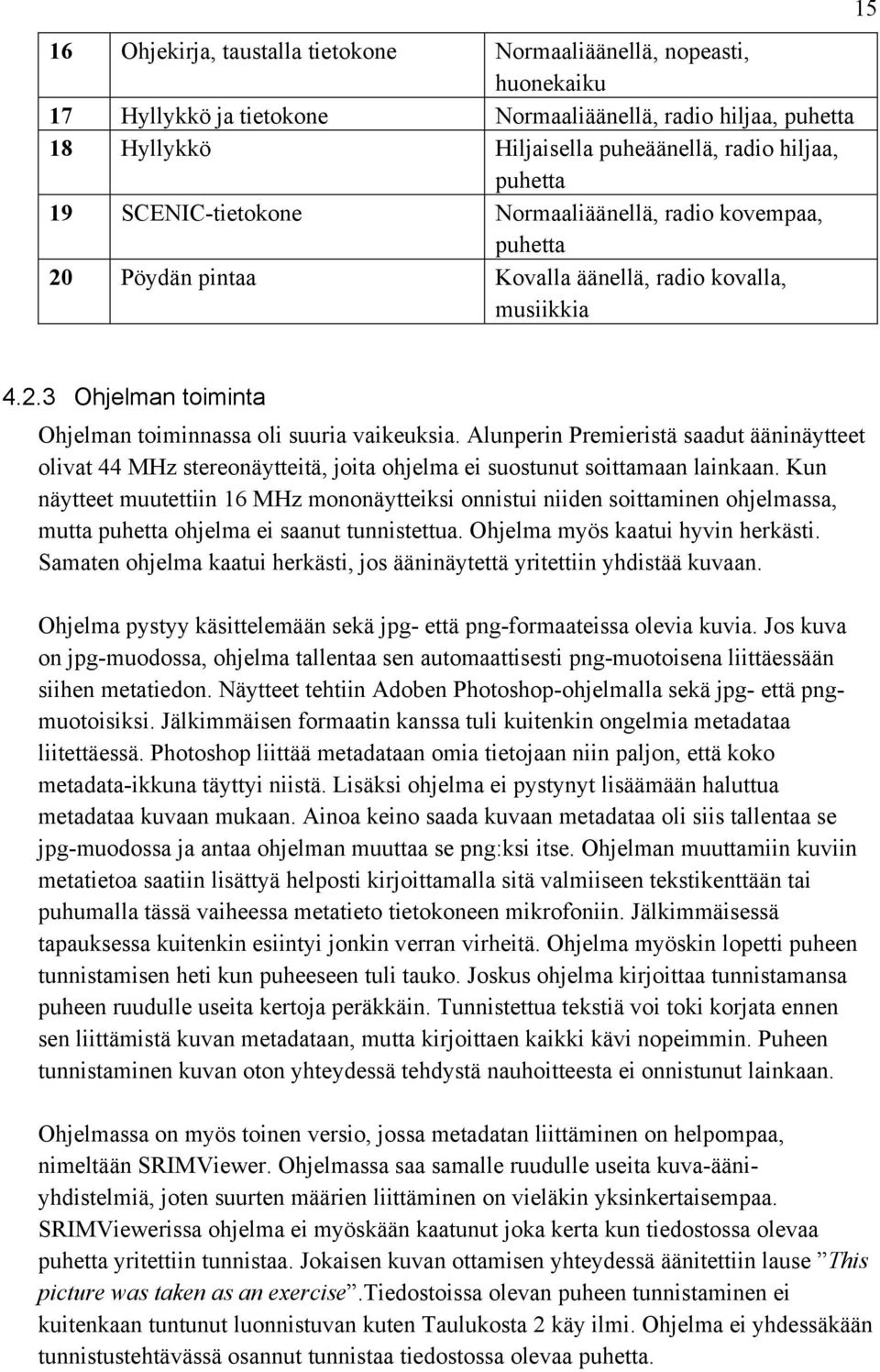 Alunperin Premieristä saadut ääninäytteet olivat 44 MHz stereonäytteitä, joita ohjelma ei suostunut soittamaan lainkaan.