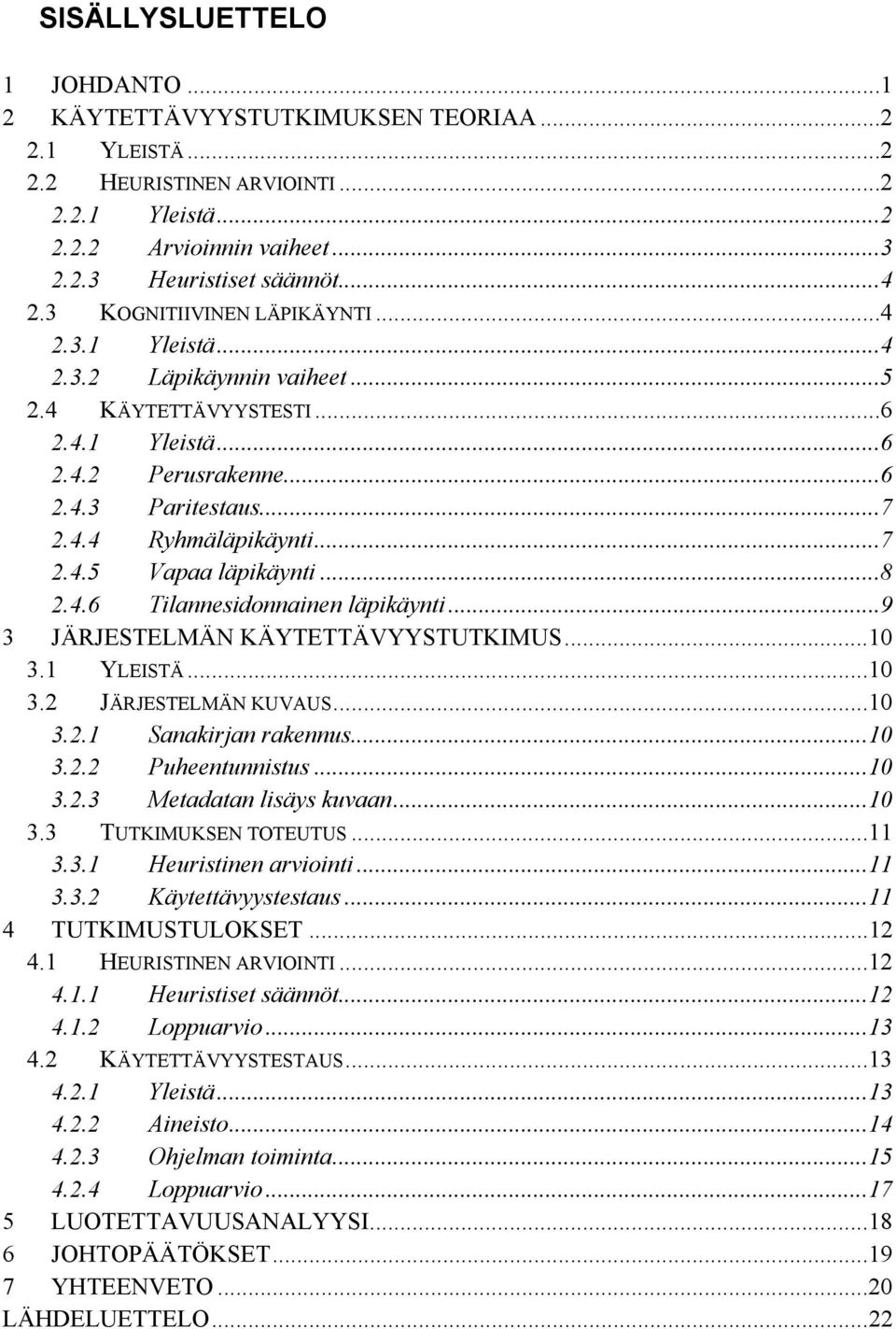 ..8 2.4.6 Tilannesidonnainen läpikäynti...9 3 JÄRJESTELMÄN KÄYTETTÄVYYSTUTKIMUS...10 3.1 YLEISTÄ...10 3.2 JÄRJESTELMÄN KUVAUS...10 3.2.1 Sanakirjan rakennus...10 3.2.2 Puheentunnistus...10 3.2.3 Metadatan lisäys kuvaan.