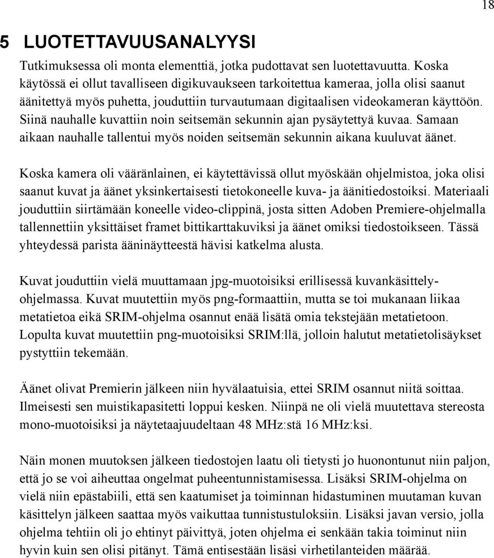 Siinä nauhalle kuvattiin noin seitsemän sekunnin ajan pysäytettyä kuvaa. Samaan aikaan nauhalle tallentui myös noiden seitsemän sekunnin aikana kuuluvat äänet.