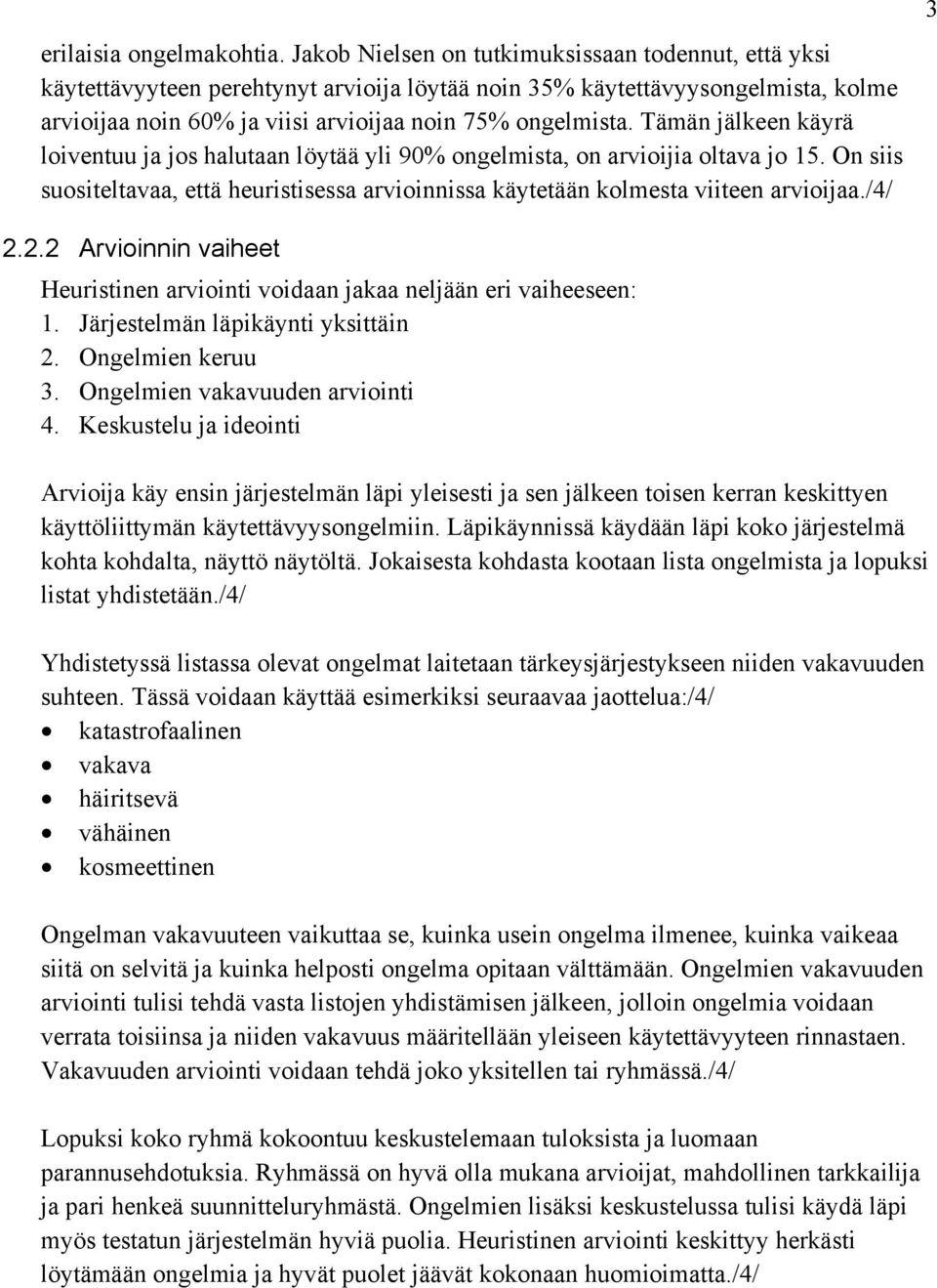 Tämän jälkeen käyrä loiventuu ja jos halutaan löytää yli 90% ongelmista, on arvioijia oltava jo 15. On siis suositeltavaa, että heuristisessa arvioinnissa käytetään kolmesta viiteen arvioijaa./4/ 3 2.