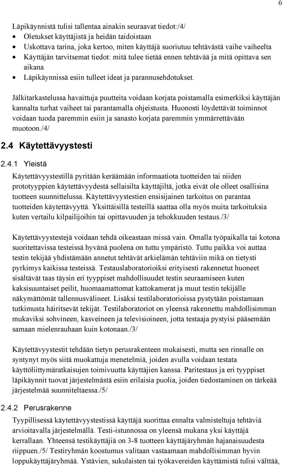 Jälkitarkastelussa havaittuja puutteita voidaan korjata poistamalla esimerkiksi käyttäjän kannalta turhat vaiheet tai parantamalla ohjeistusta.