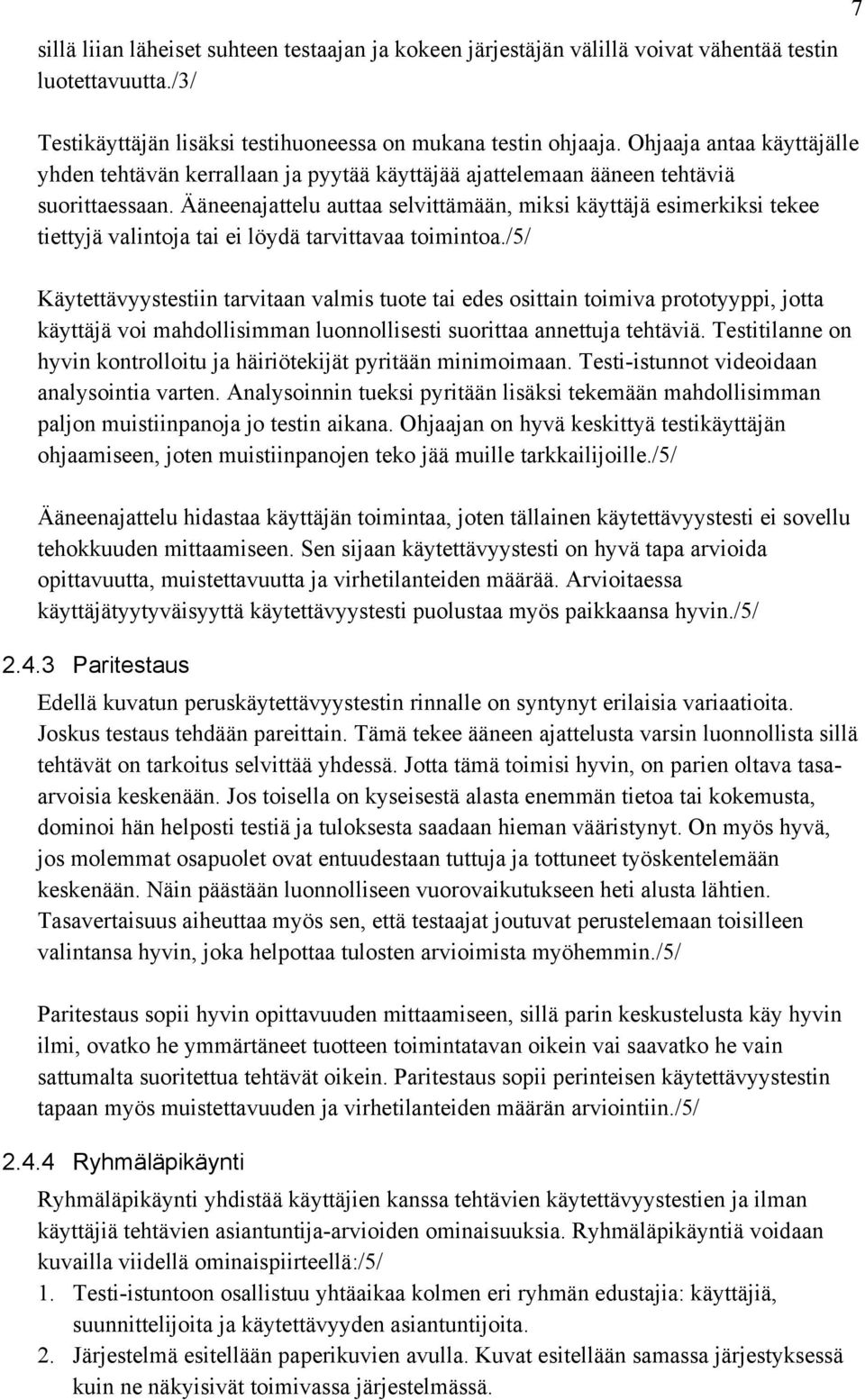 Ääneenajattelu auttaa selvittämään, miksi käyttäjä esimerkiksi tekee tiettyjä valintoja tai ei löydä tarvittavaa toimintoa.