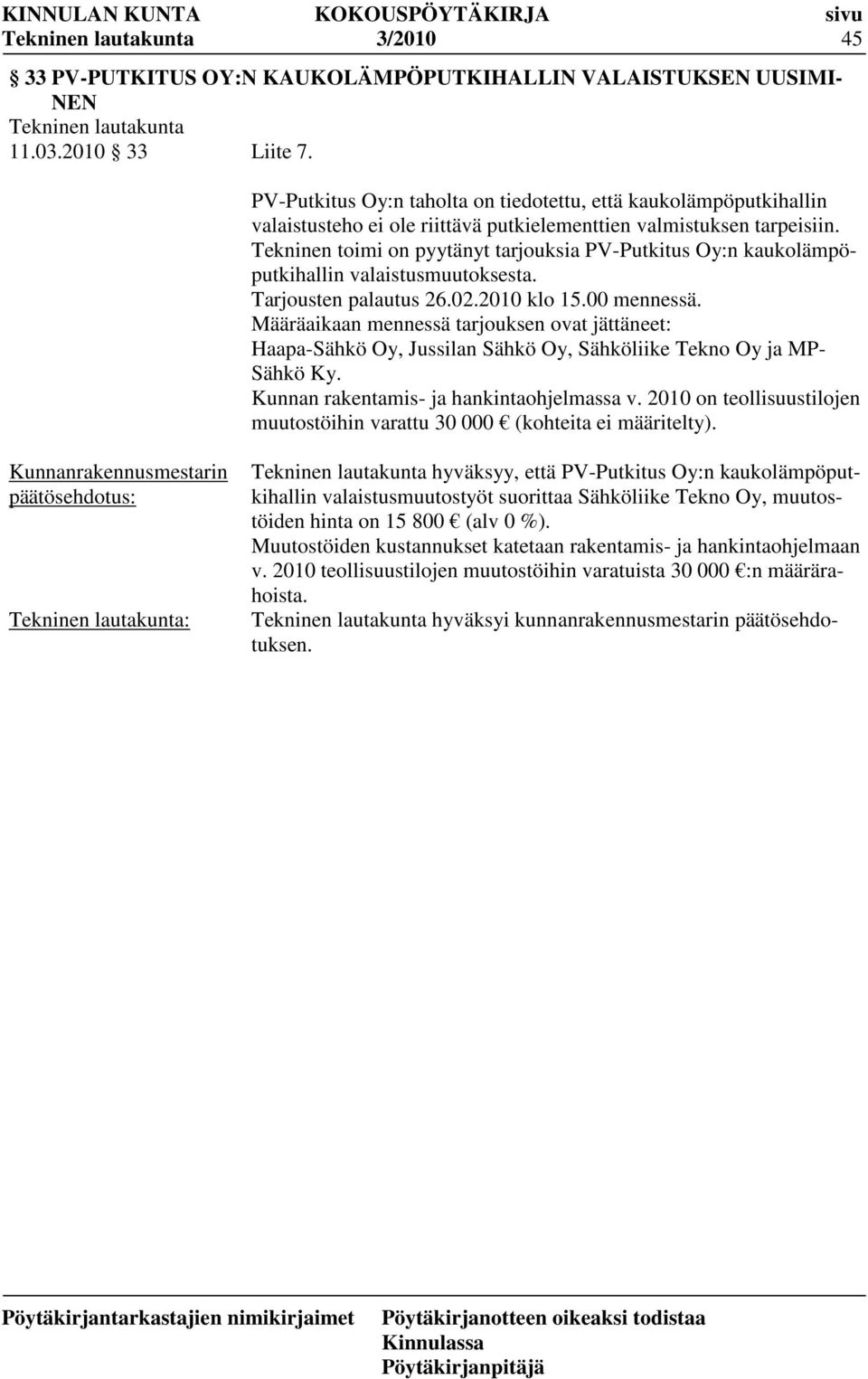 Tekninen toimi on pyytänyt tarjouksia PV-Putkitus Oy:n kaukolämpöputkihallin valaistusmuutoksesta. Tarjousten palautus 26.02.2010 klo 15.00 mennessä.