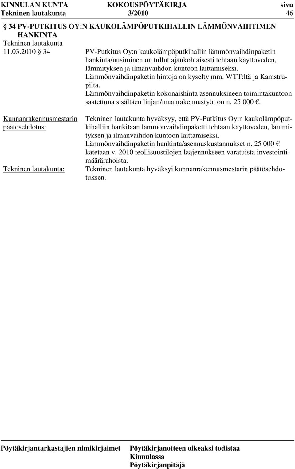 Lämmönvaihdinpaketin hintoja on kyselty mm. WTT:ltä ja Kamstrupilta. Lämmönvaihdinpaketin kokonaishinta asennuksineen toimintakuntoon saatettuna sisältäen linjan/maanrakennustyöt on n. 25 000.