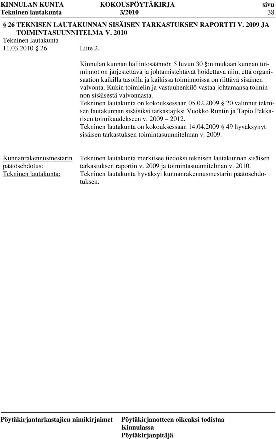 sisäinen valvonta. Kukin toimielin ja vastuuhenkilö vastaa johtamansa toiminnon sisäisestä valvonnasta. on kokouksessaan 05.02.