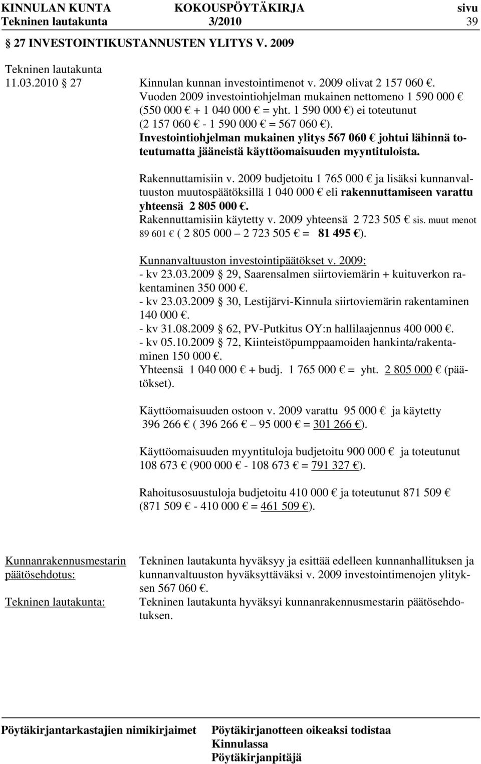 Investointiohjelman mukainen ylitys 567 060 johtui lähinnä toteutumatta jääneistä käyttöomaisuuden myyntituloista. Rakennuttamisiin v.