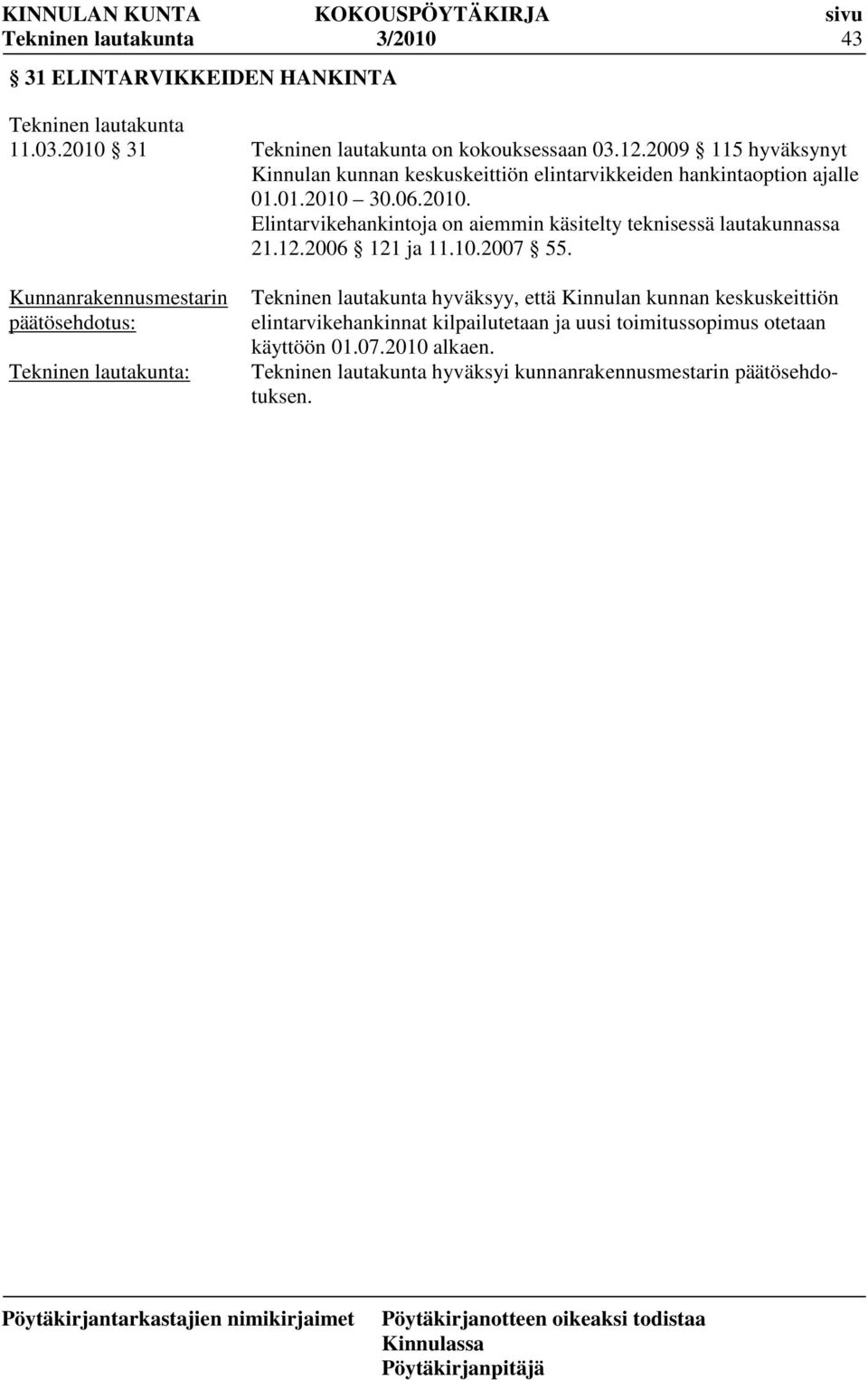 30.06.2010. Elintarvikehankintoja on aiemmin käsitelty teknisessä lautakunnassa 21.12.2006 121 ja 11.10.2007 55.