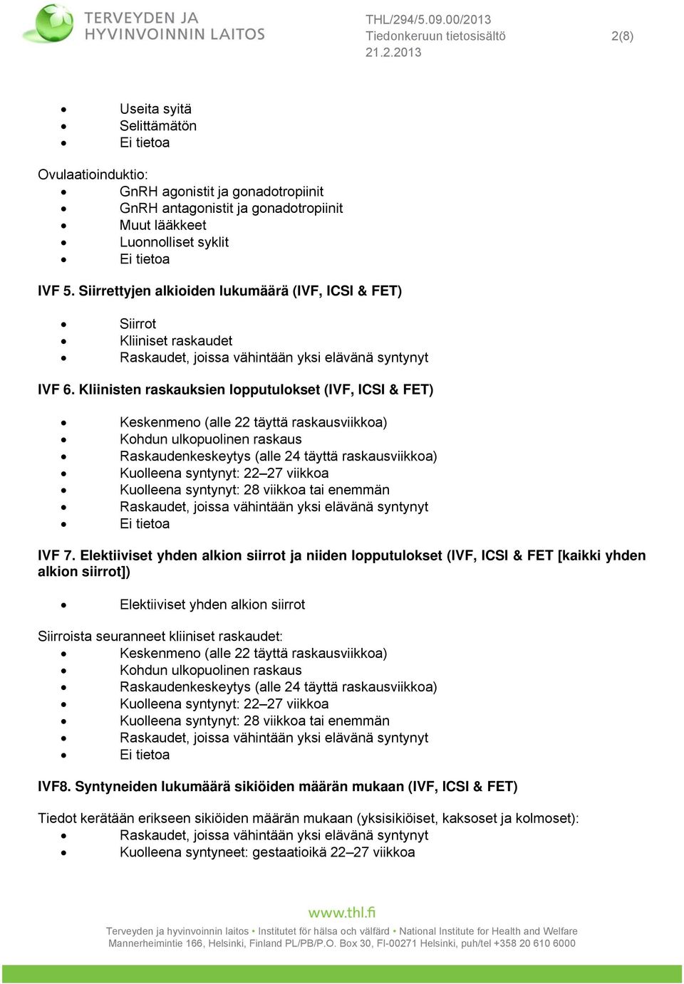 Kliinisten raskauksien lopputulokset (IVF, ICSI & FET) Keskenmeno (alle 22 täyttä raskausviikkoa) Kohdun ulkopuolinen raskaus Raskaudenkeskeytys (alle 24 täyttä raskausviikkoa) Kuolleena syntynyt: 22