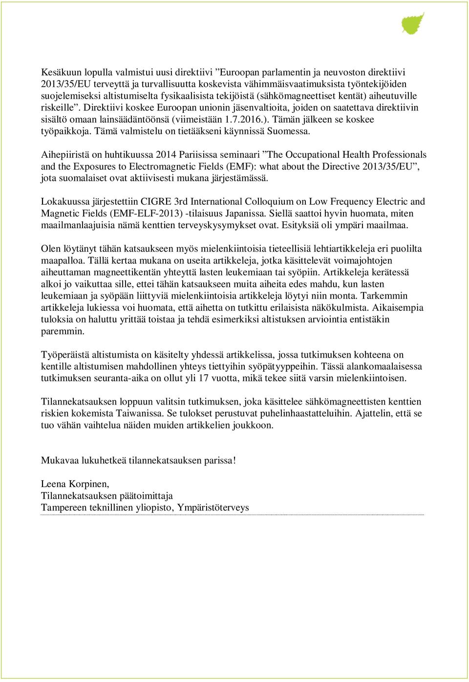 Direktiivi koskee Euroopan unionin jäsenvaltioita, joiden on saatettava direktiivin sisältö omaan lainsäädäntöönsä (viimeistään 1.7.2016.). Tämän jälkeen se koskee työpaikkoja.