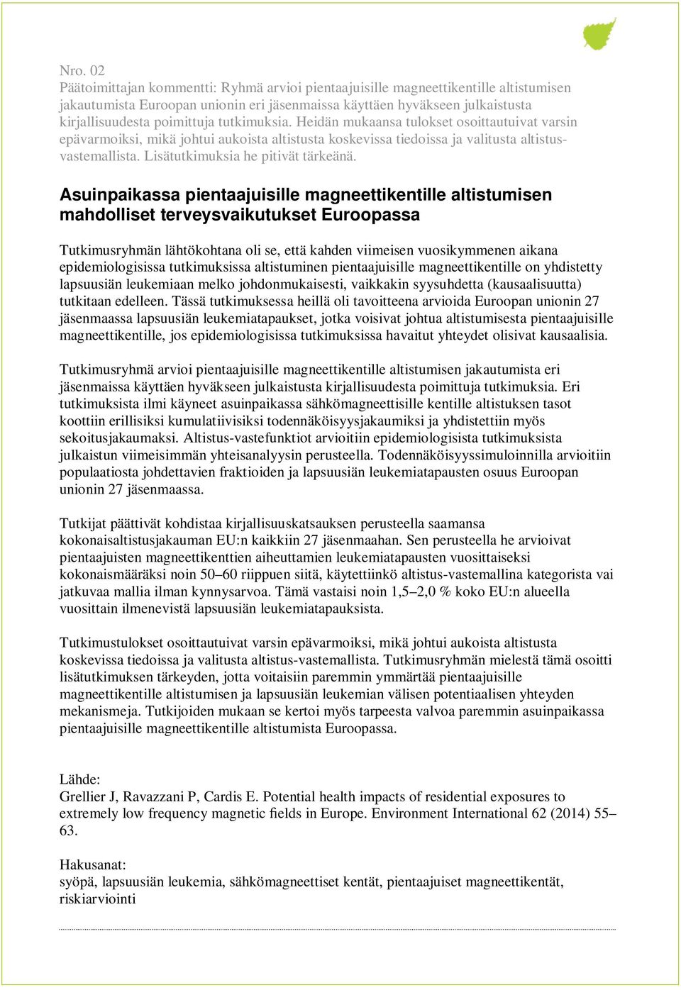 Asuinpaikassa pientaajuisille magneettikentille altistumisen mahdolliset terveysvaikutukset Euroopassa Tutkimusryhmän lähtökohtana oli se, että kahden viimeisen vuosikymmenen aikana epidemiologisissa