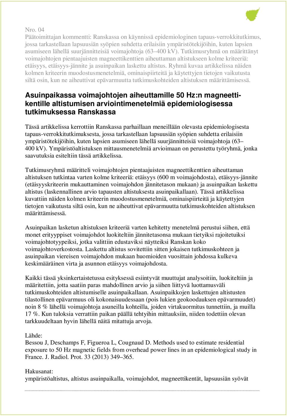 Tutkimusryhmä on määrittänyt voimajohtojen pientaajuisten magneettikenttien aiheuttaman altistukseen kolme kriteeriä: etäisyys, etäisyys-jännite ja asuinpaikan laskettu altistus.