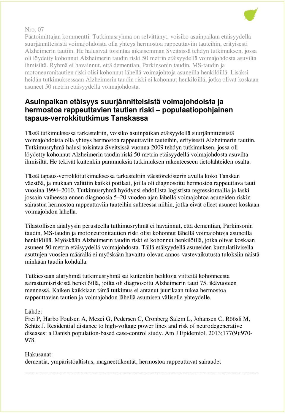 Ryhmä ei havainnut, että dementian, Parkinsonin taudin, MS-taudin ja motoneuronitautien riski olisi kohonnut lähellä voimajohtoja asuneilla henkilöillä.