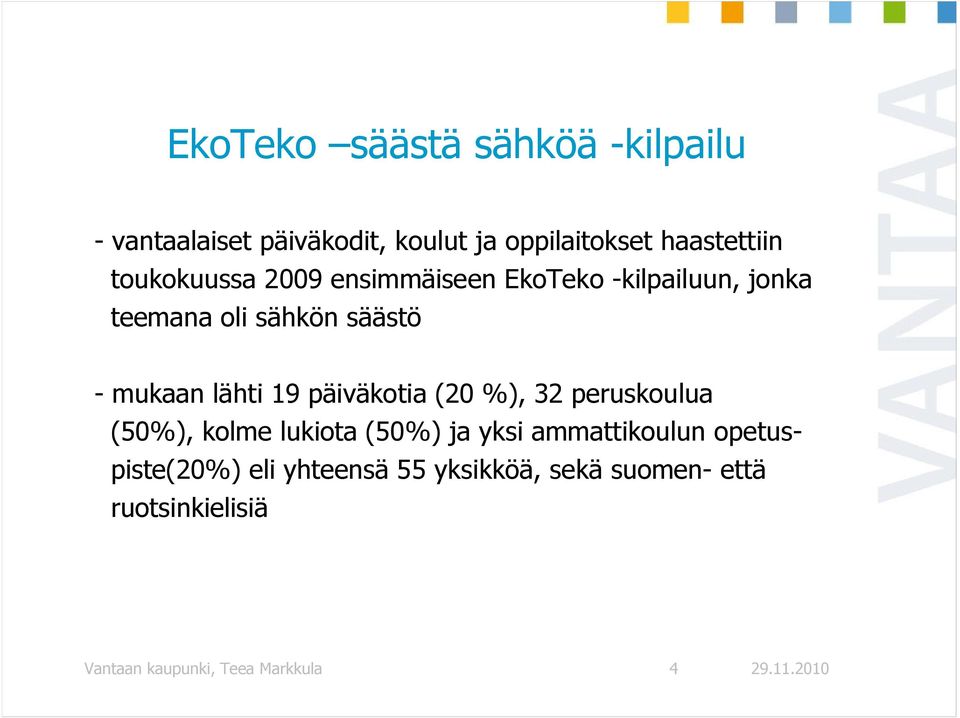 19 päiväkotia (20 %), 32 peruskoulua (50%), kolme lukiota (50%) ja yksi ammattikoulun