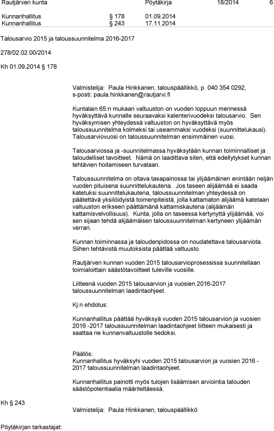 Sen hyväksymisen yhteydessä valtuuston on hyväksyttävä myös taloussuunnitelma kolmeksi tai useammaksi vuodeksi (suunnittelukausi). Talousarviovuosi on taloussuunnitelman ensimmäinen vuosi.