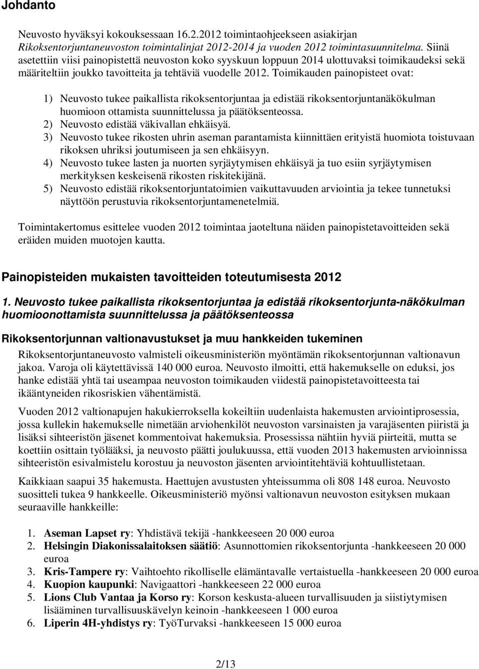 Toimikauden painopisteet ovat: 1) Neuvosto tukee paikallista rikoksentorjuntaa ja edistää rikoksentorjuntanäkökulman huomioon ottamista suunnittelussa ja päätöksenteossa.