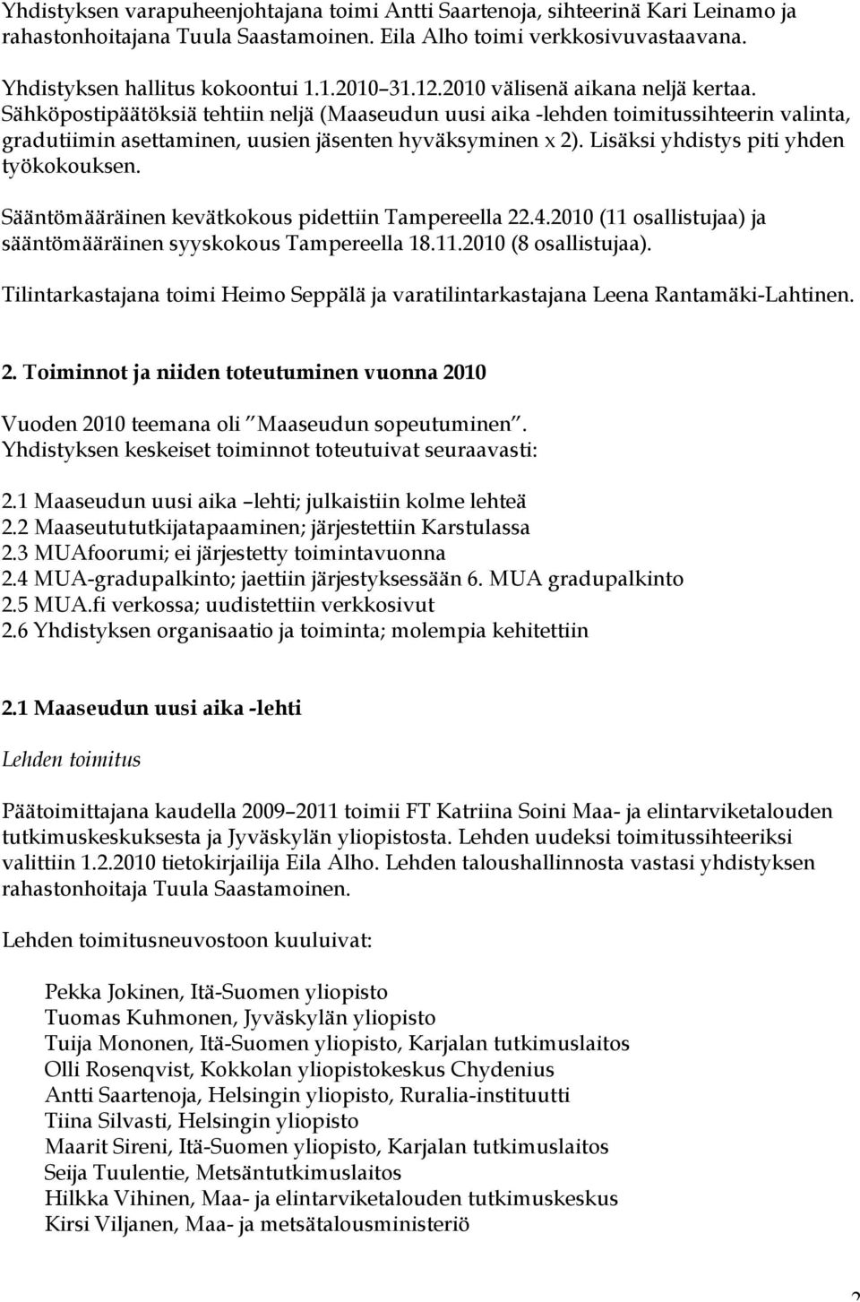 Lisäksi yhdistys piti yhden työkokouksen. Sääntömääräinen kevätkokous pidettiin Tampereella 22.4.2010 (11 osallistujaa) ja sääntömääräinen syyskokous Tampereella 18.11.2010 (8 osallistujaa).